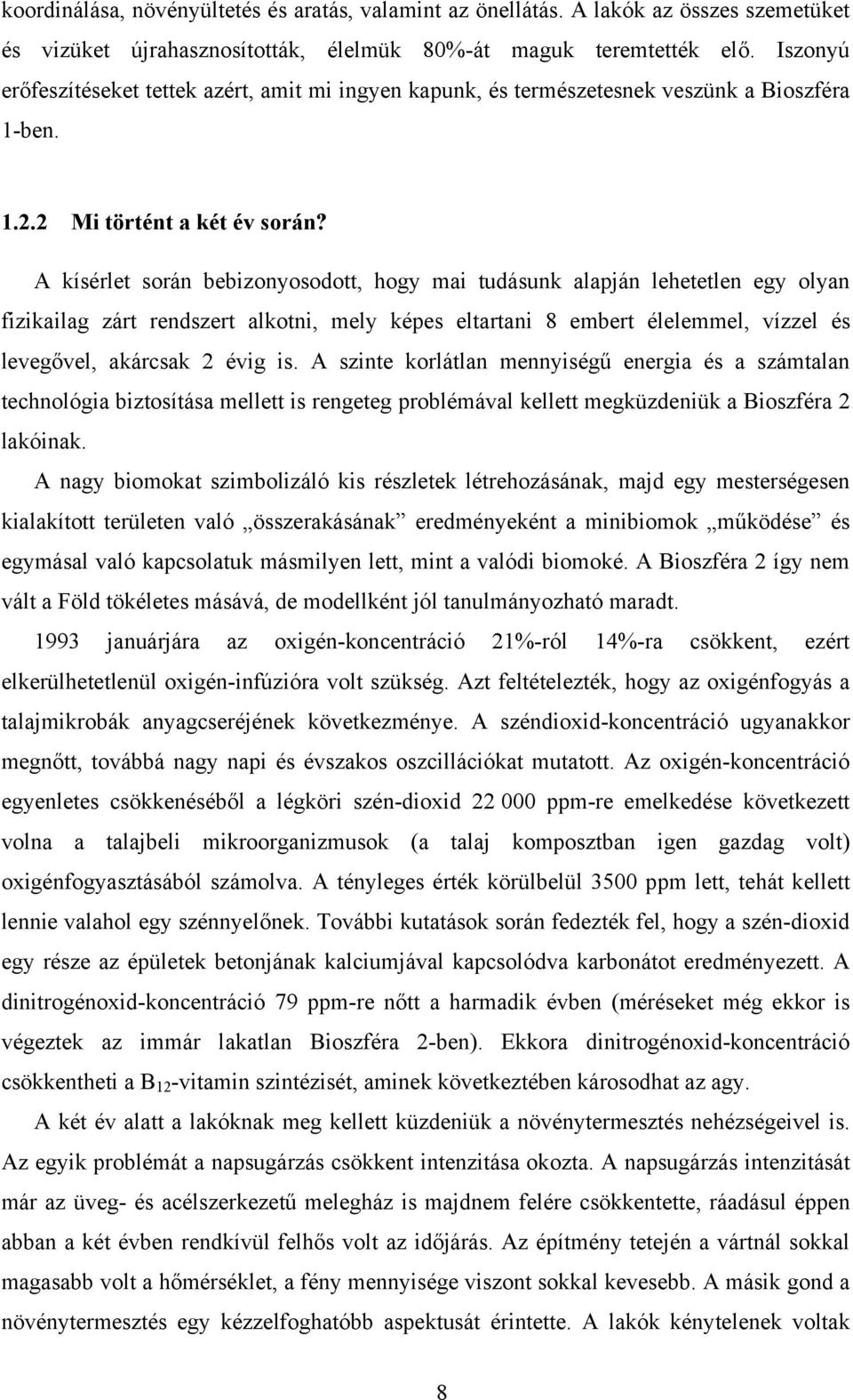 A kísérlet során bebizonyosodott, hogy mai tudásunk alapján lehetetlen egy olyan fizikailag zárt rendszert alkotni, mely képes eltartani 8 embert élelemmel, vízzel és levegővel, akárcsak 2 évig is.