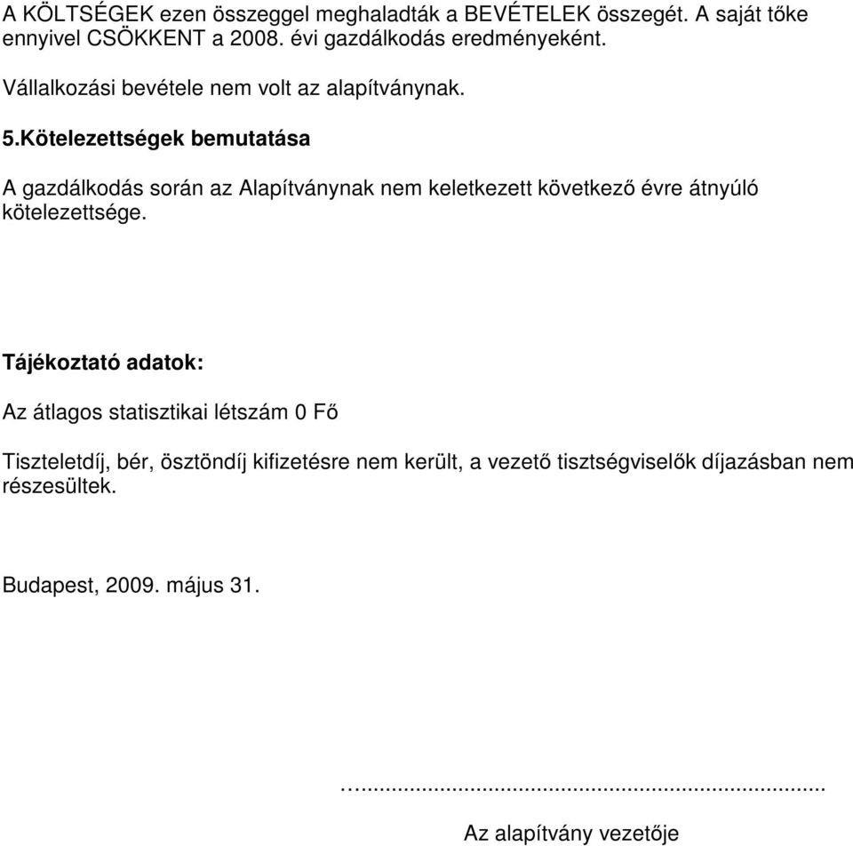 Kötelezettségek bemutatása A gazdálkodás során az Alapítványnak nem keletkezett következő évre átnyúló kötelezettsége.