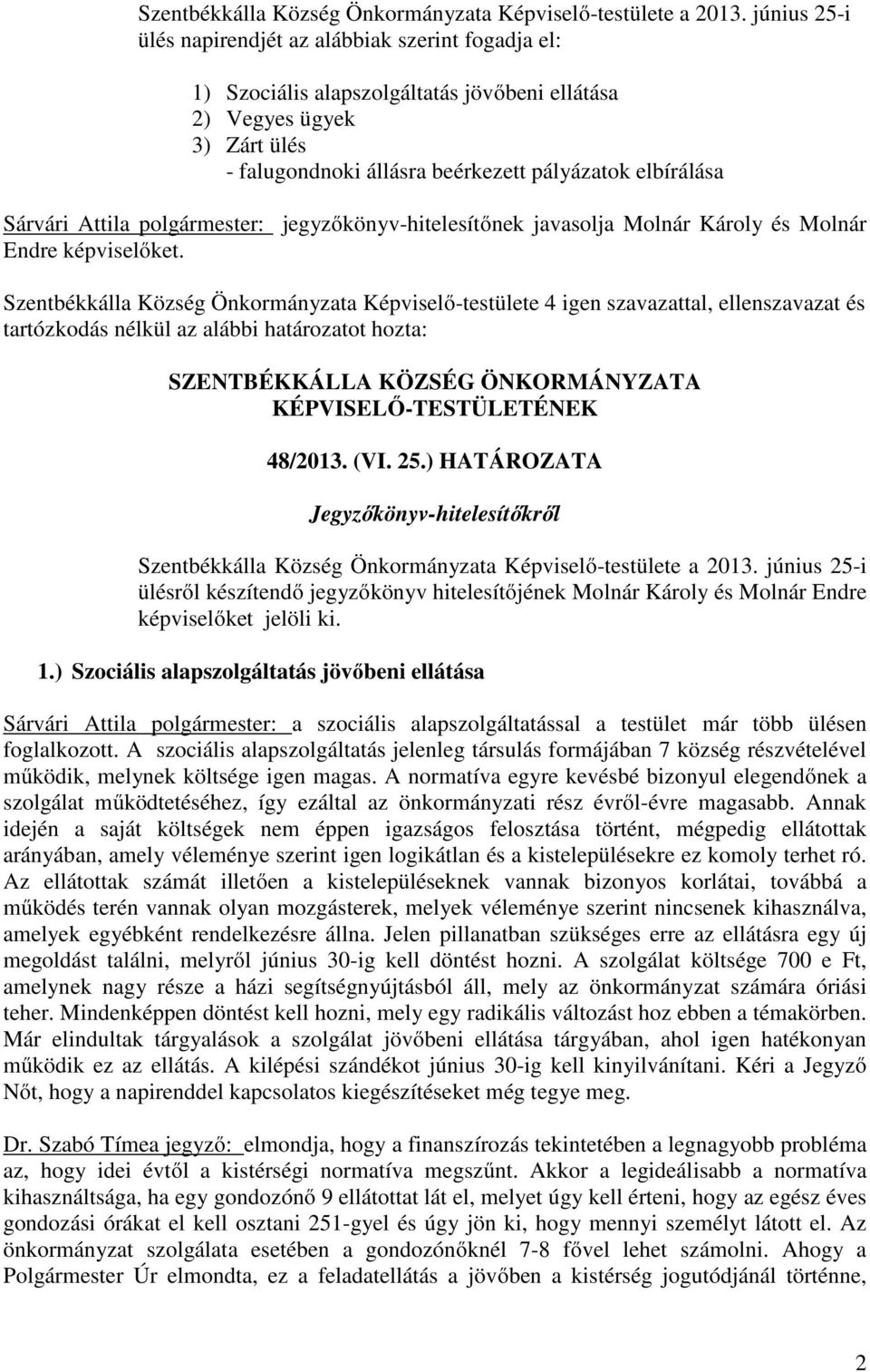 Sárvári Attila polgármester: jegyzőkönyv-hitelesítőnek javasolja Molnár Károly és Molnár Endre képviselőket. 48/2013. (VI. 25.