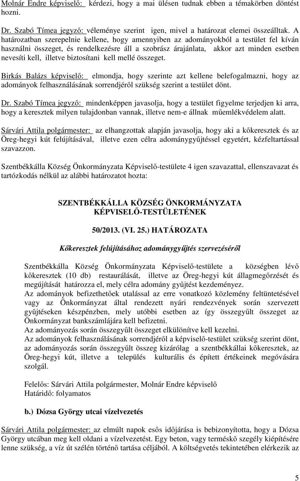 illetve biztosítani kell mellé összeget. Birkás Balázs képviselő: elmondja, hogy szerinte azt kellene belefogalmazni, hogy az adományok felhasználásának sorrendjéről szükség szerint a testület dönt.