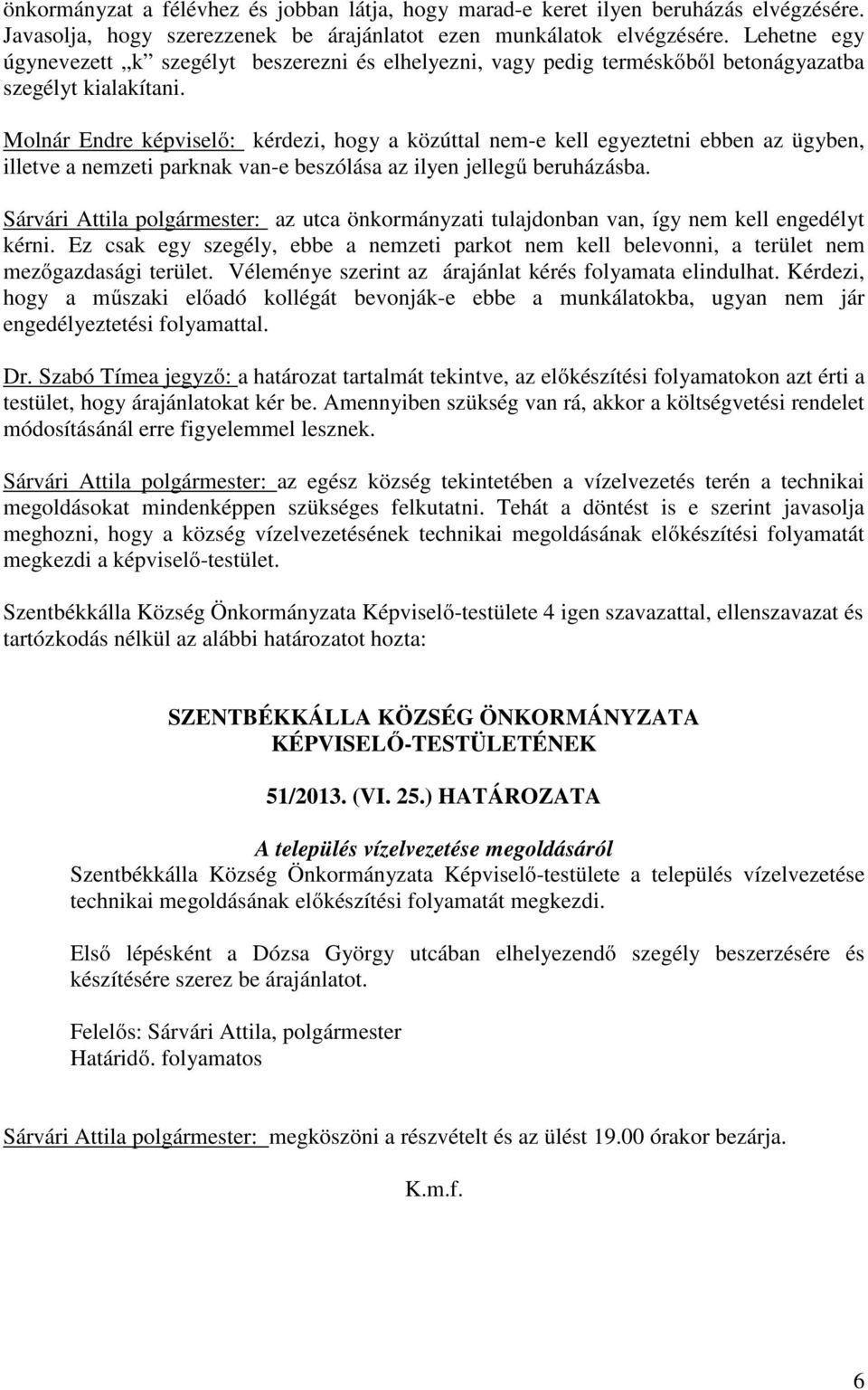 Molnár Endre képviselő: kérdezi, hogy a közúttal nem-e kell egyeztetni ebben az ügyben, illetve a nemzeti parknak van-e beszólása az ilyen jellegű beruházásba.