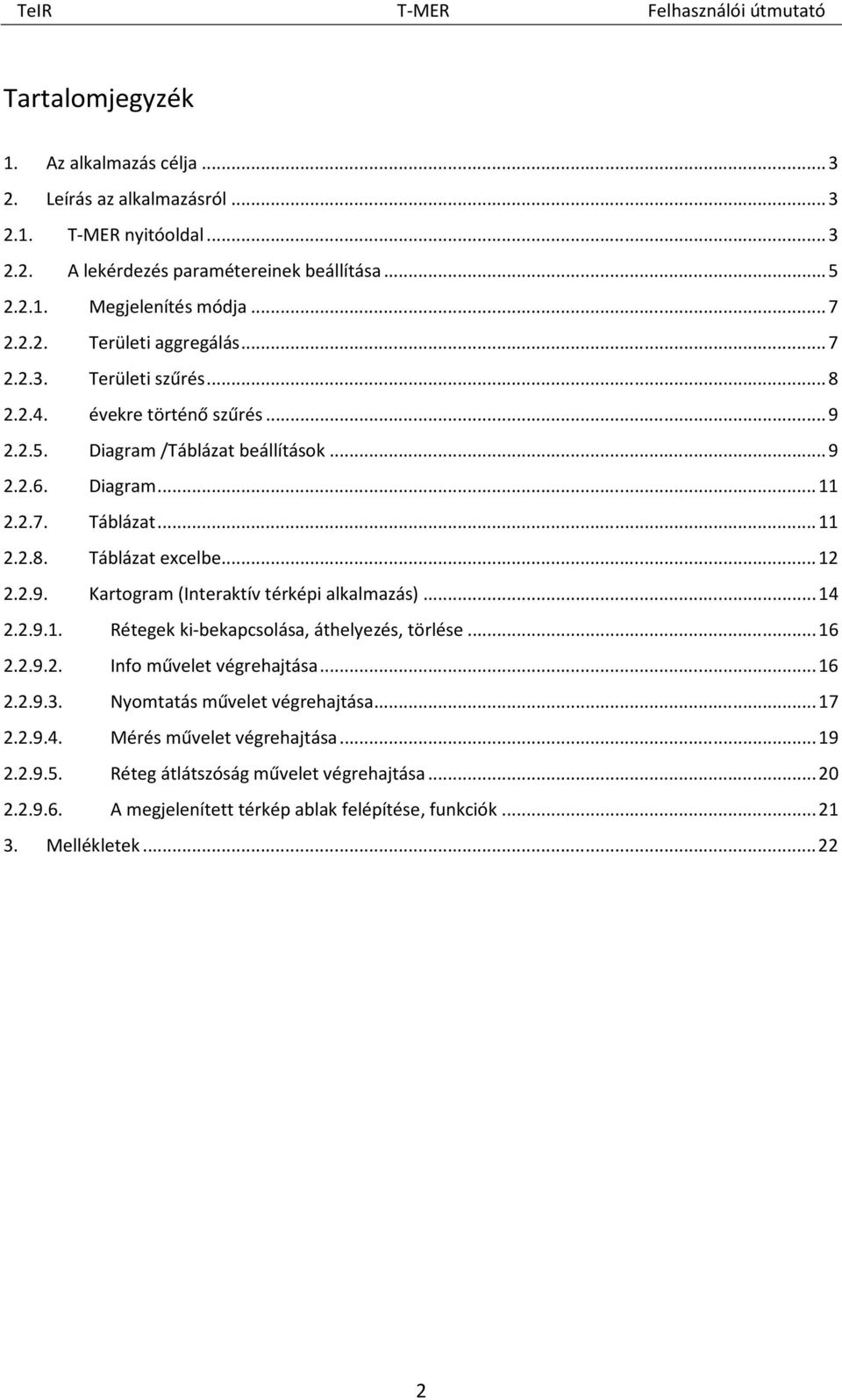 .. 14 2.2.9.1. Rétegek ki-bekapcsolása, áthelyezés, törlése... 16 2.2.9.2. Info művelet végrehajtása... 16 2.2.9.3. Nyomtatás művelet végrehajtása... 17 2.2.9.4. Mérés művelet végrehajtása... 19 2.