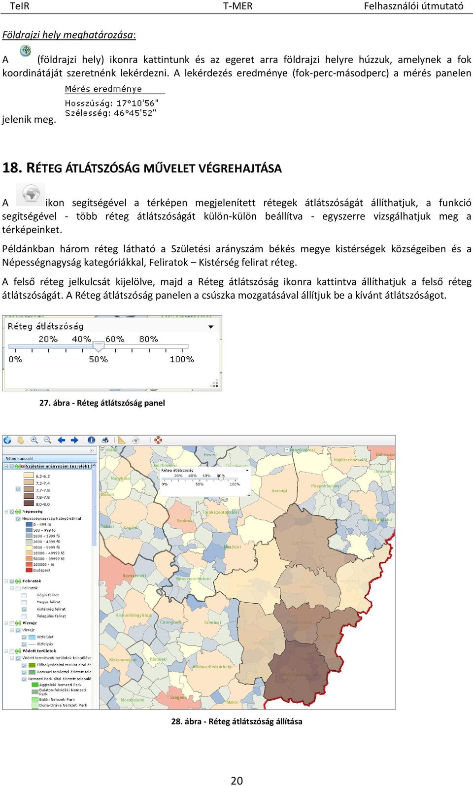 RÉTEG ÁTLÁTSZÓSÁG MŰVELET VÉGREHAJTÁSA A ikon segítségével a térképen megjelenített rétegek átlátszóságát állíthatjuk, a funkció segítségével - több réteg átlátszóságát külön-külön beállítva -
