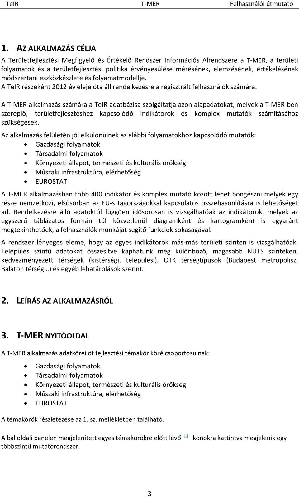 A T-MER alkalmazás számára a TeIR adatbázisa szolgáltatja azon alapadatokat, melyek a T-MER-ben szereplő, területfejlesztéshez kapcsolódó indikátorok és komplex mutatók számításához szükségesek.
