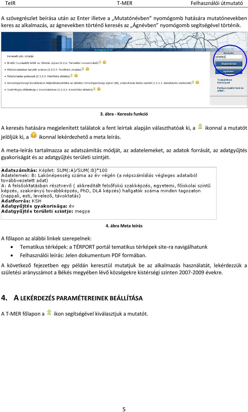 A meta-leírás tartalmazza az adatszámítás módját, az adatelemeket, az adatok forrását, az adatgyűjtés gyakoriságát és az adatgyűjtés területi szintjét. A főlapon az alábbi linkek szerepelnek: 4.