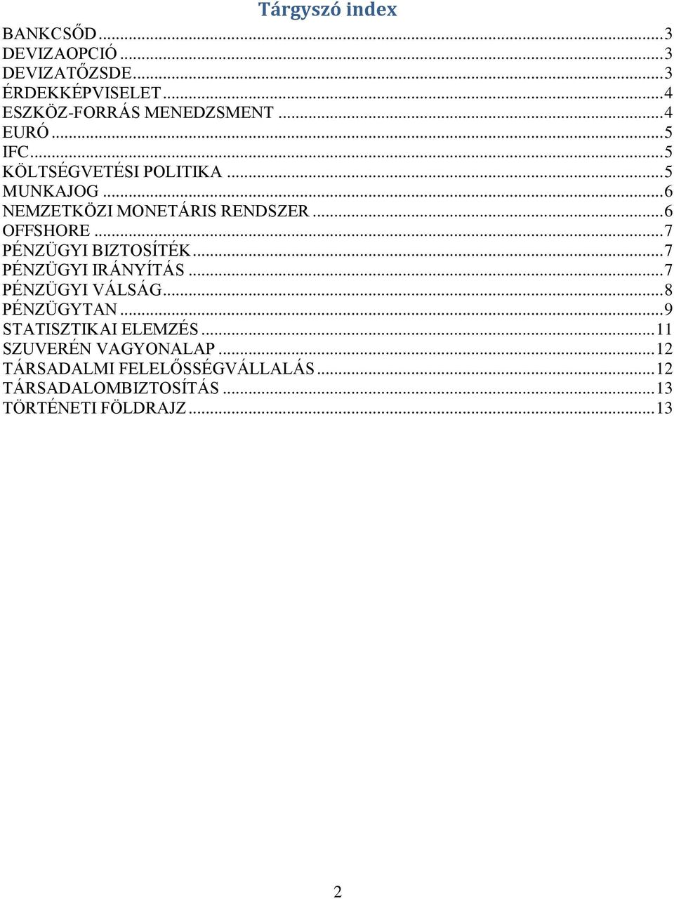 .. 7 PÉNZÜGYI BIZTOSÍTÉK... 7 PÉNZÜGYI IRÁNYÍTÁS... 7 PÉNZÜGYI VÁLSÁG... 8 PÉNZÜGYTAN... 9 STATISZTIKAI ELEMZÉS.