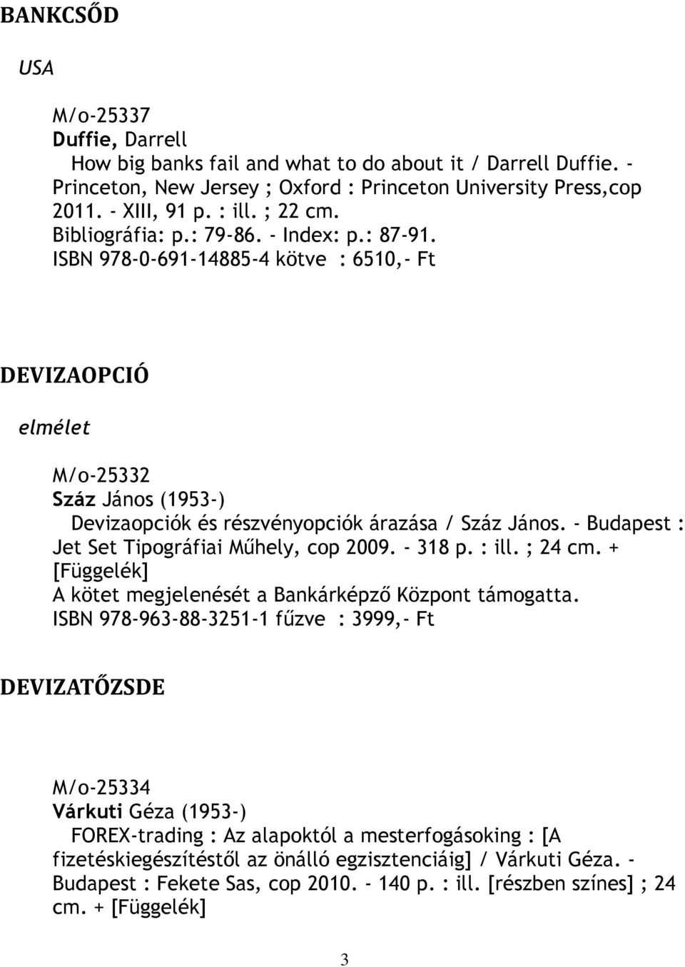 - Budapest : Jet Set Tipográfiai Műhely, cop 2009. - 318 p. : ill. ; 24 cm. + [Függelék] A kötet megjelenését a Bankárképző Központ támogatta.