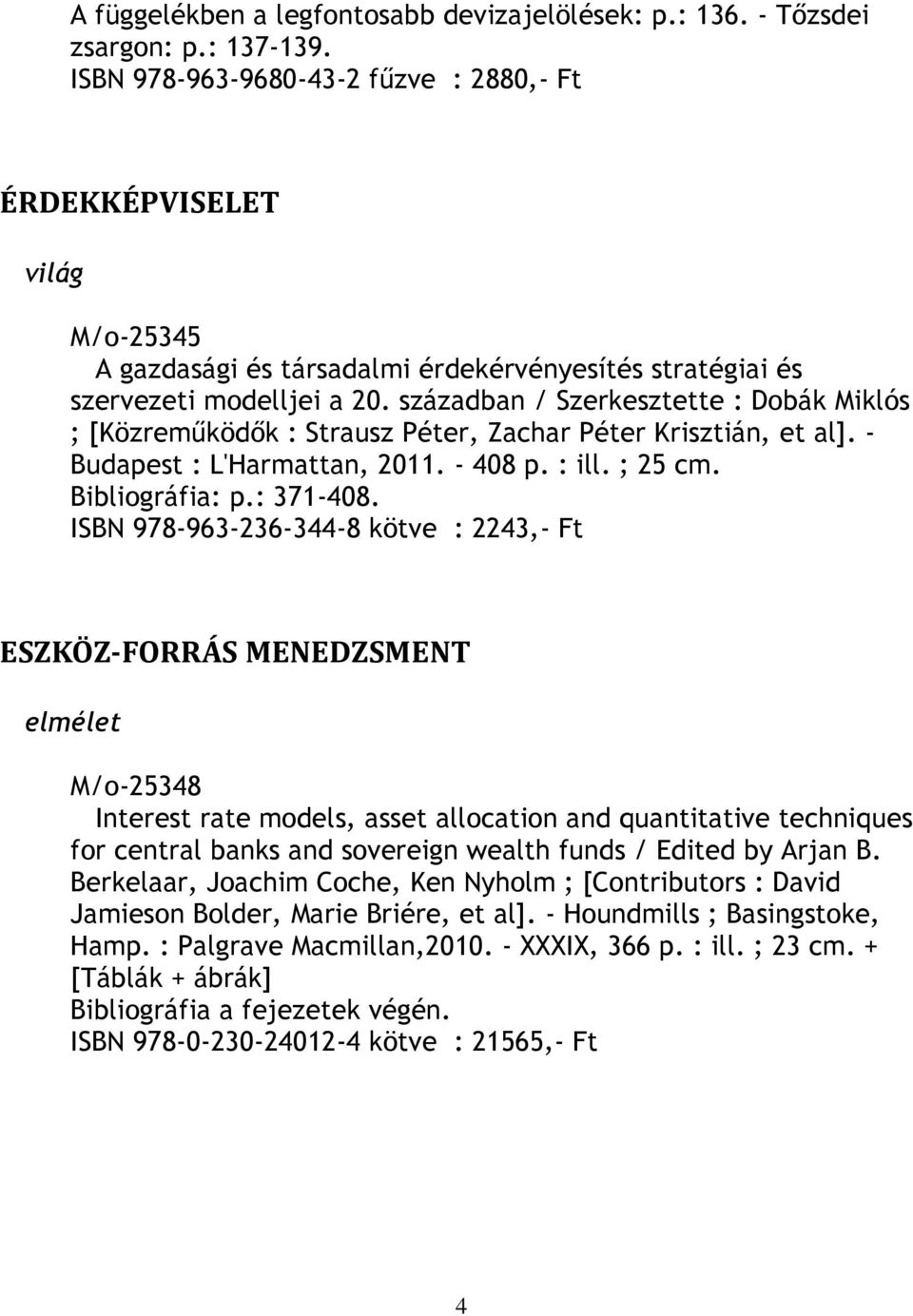 században / Szerkesztette : Dobák Miklós ; [Közreműködők : Strausz Péter, Zachar Péter Krisztián, et al]. - Budapest : L'Harmattan, 2011. - 408 p. : ill. ; 25 cm. Bibliográfia: p.: 371-408.