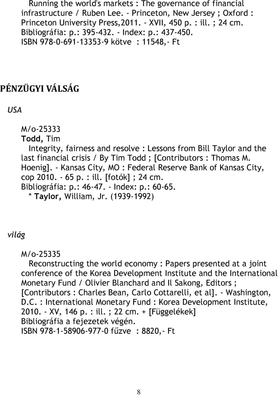 ISBN 978-0-691-13353-9 kötve : 11548,- Ft PÉNZÜGYI VÁLSÁG USA M/o-25333 Todd, Tim Integrity, fairness and resolve : Lessons from Bill Taylor and the last financial crisis / By Tim Todd ;