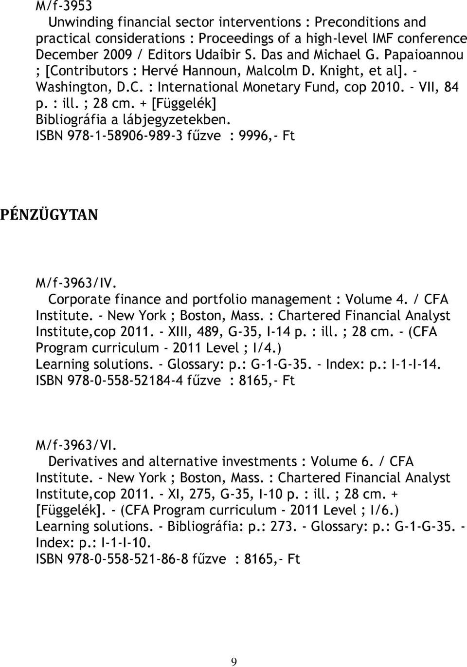 + [Függelék] Bibliográfia a lábjegyzetekben. ISBN 978-1-58906-989-3 fűzve : 9996,- Ft PÉNZÜGYTAN M/f-3963/IV. Corporate finance and portfolio management : Volume 4. / CFA Institute.