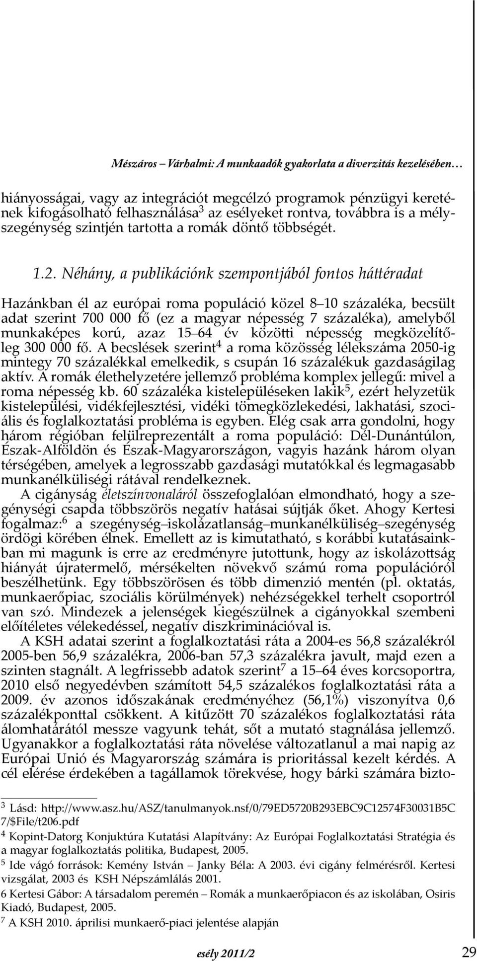 Néhány, a publikációnk szempontjából fontos háttéradat Hazánkban él az európai roma populáció közel 8 10 százaléka, becsült adat szerint 700 000 fő (ez a magyar népesség 7 százaléka), amelyből