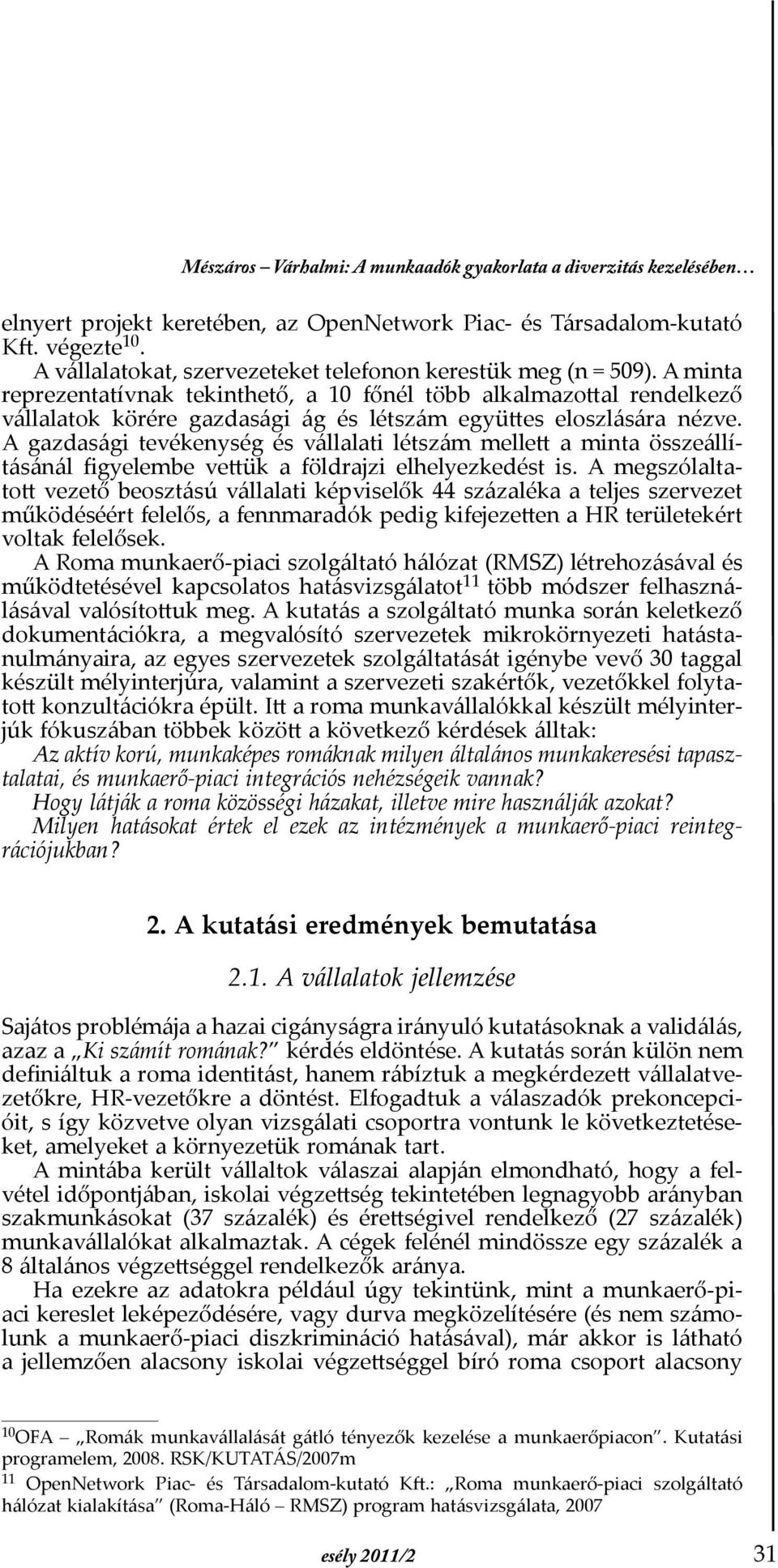 A minta reprezentatívnak tekinthető, a 10 főnél több alkalmazottal rendelkező vállalatok körére gazdasági ág és létszám együttes eloszlására nézve.