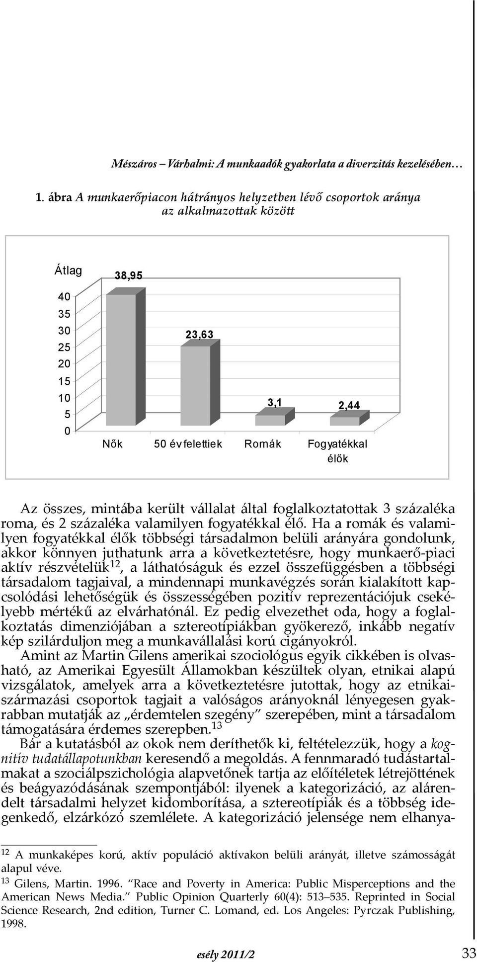 mintába került vállalat által foglalkoztatottak 3 százaléka roma, és 2 százaléka valamilyen fogyatékkal élő.