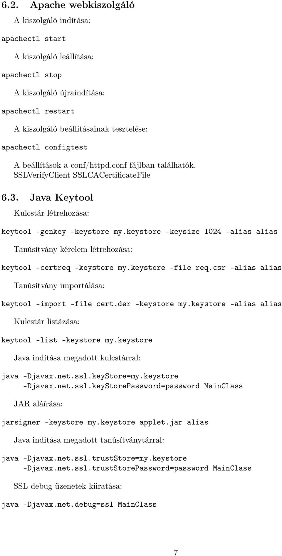 keystore -keysize 1024 -alias alias Tanúsítvány kérelem létrehozása: keytool -certreq -keystore my.keystore -file req.csr -alias alias Tanúsítvány importálása: keytool -import -file cert.