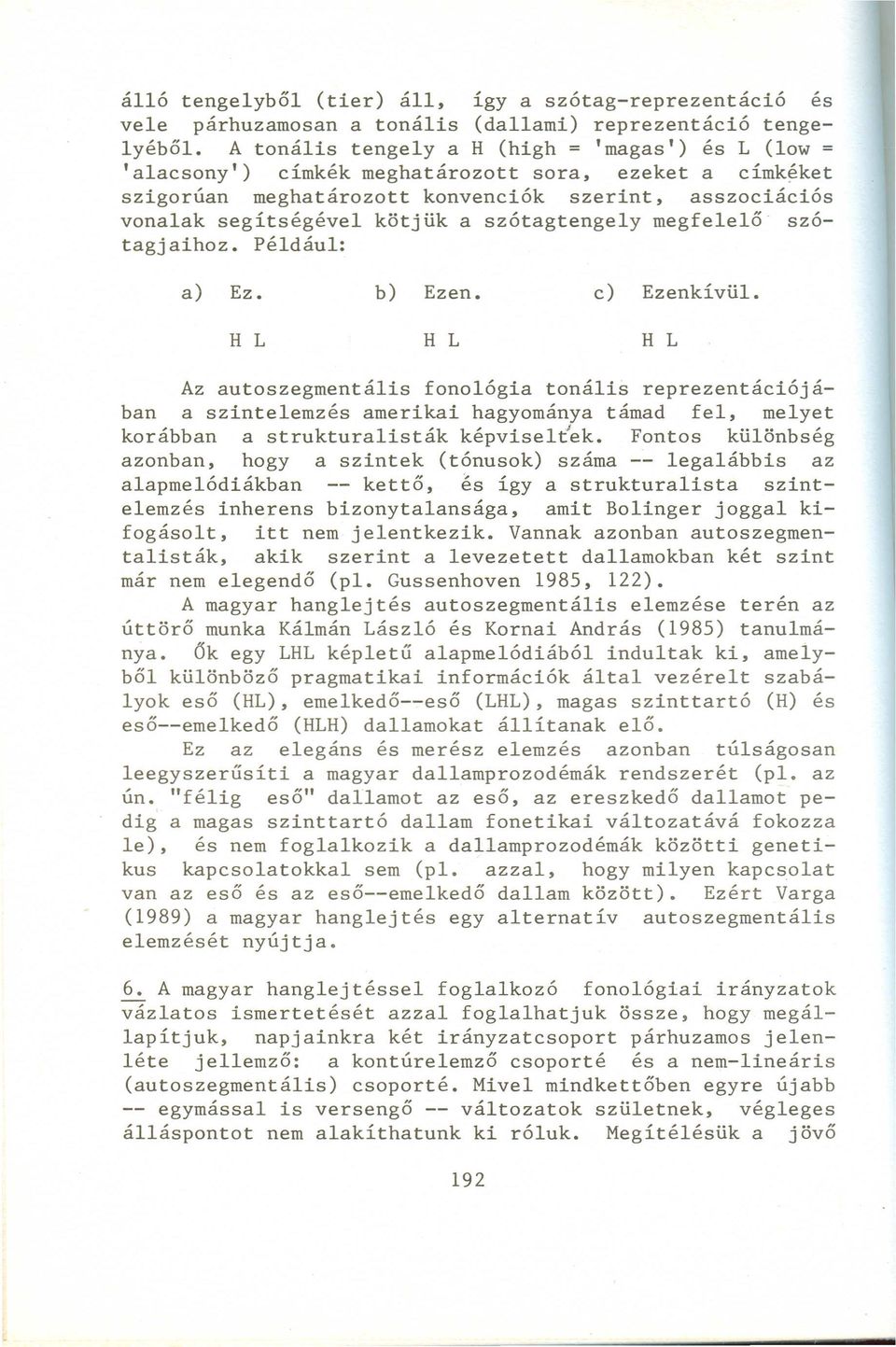 szótagtengely megfelelő szótagjaihoz. Például: Az autoszegmentális fonológia tonális reprezentációjában a szintelemzés amerikai hagyománya támad fel, melyet korábban a strukturalisták képviseltek.