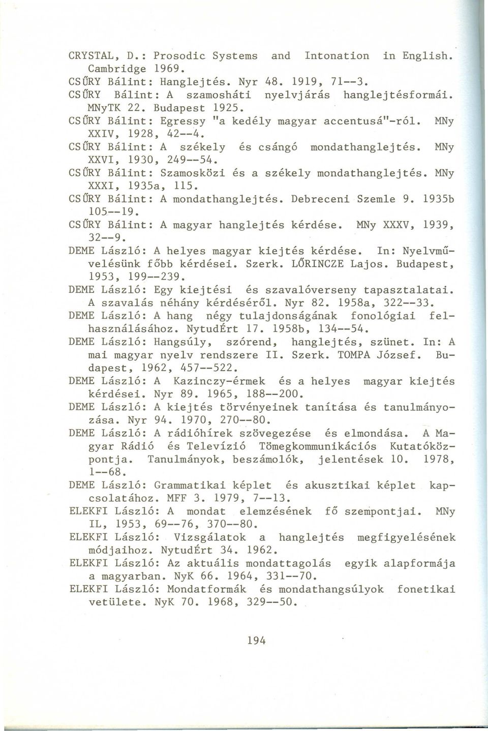 CSŰRY Bálint: Szamosközi és a székely mondathanglejtés. MNy XXXI, 1935a, US. CSŰRY Bálint: A mondathanglejtés. Debreceni Szemle 9. 1935b 105--19. CSŰRY Bálint: A magyar hanglejtés kérdése.