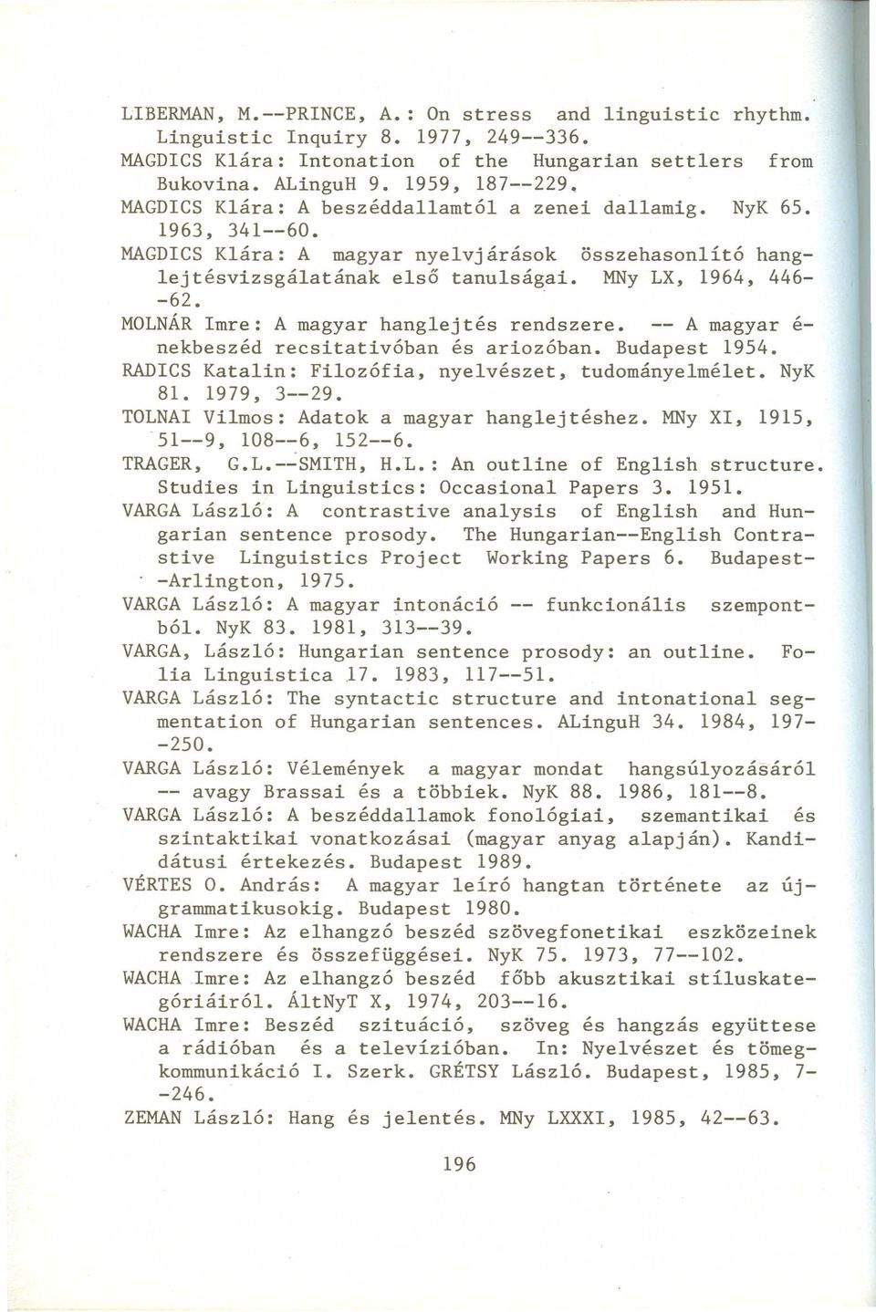 . MOLNÁR Imre: A magyar hanglejtés rendszere. -- A magyar é- nekbeszéd recsitativóban és ariozóban. Budapest 1954. RADICS Katalin: Filozófia, nyelvészet, tudományelmélet. NyK 81.