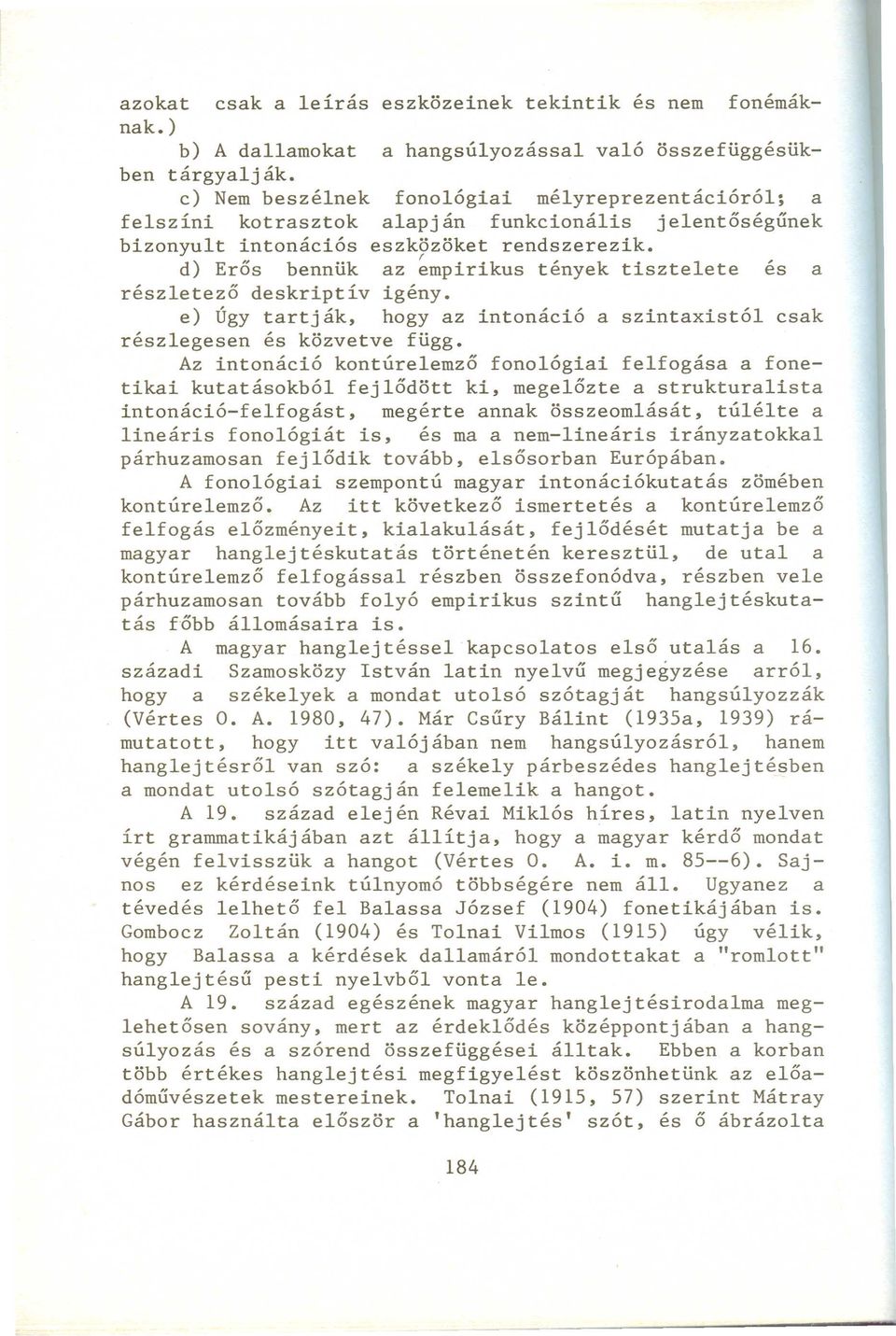 r d) Erős bennük az empirikus tények tisztelete és a részletező deskriptív igény. e) Úgy tartják, hogy az intonáció a szintaxistól csak részlegesen és közvetve függ.