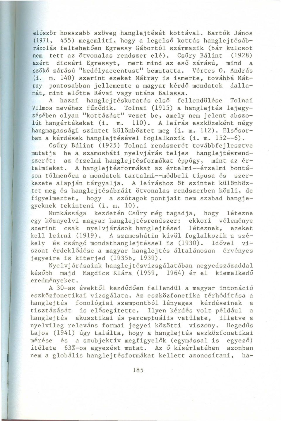 Csűry Bálint (1928) azért dicséri Egressyt, mert mind az eső zárású, mind a szökő zárású "kedélyaccentust" bemutatta. Vértes o. András (i. m. 140) szerint ezeket Mátray is ismerte, továbbá Mátray pontosabban jellemezte a magyar kérdő mondatok dallamát, mint előtte Révai vagy utána Balassa.