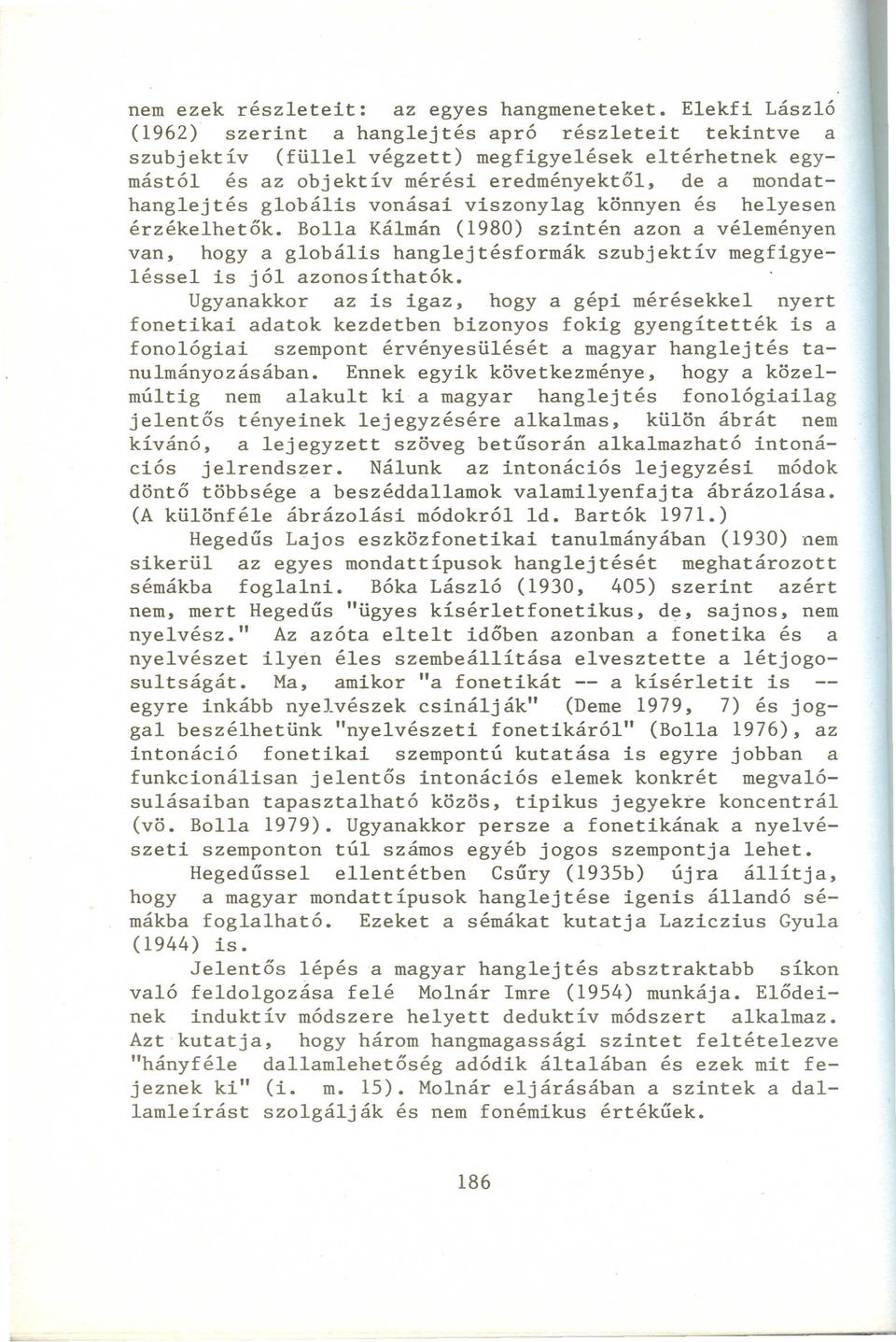 globális vonásai viszonylag könnyen és helyesen érzékelhetők. Bolla Kálmán (1980) szintén azon a véleményen van, hogy a globális hanglejtésformák szubjektív megfigyeléssei is jól azonosíthatók.