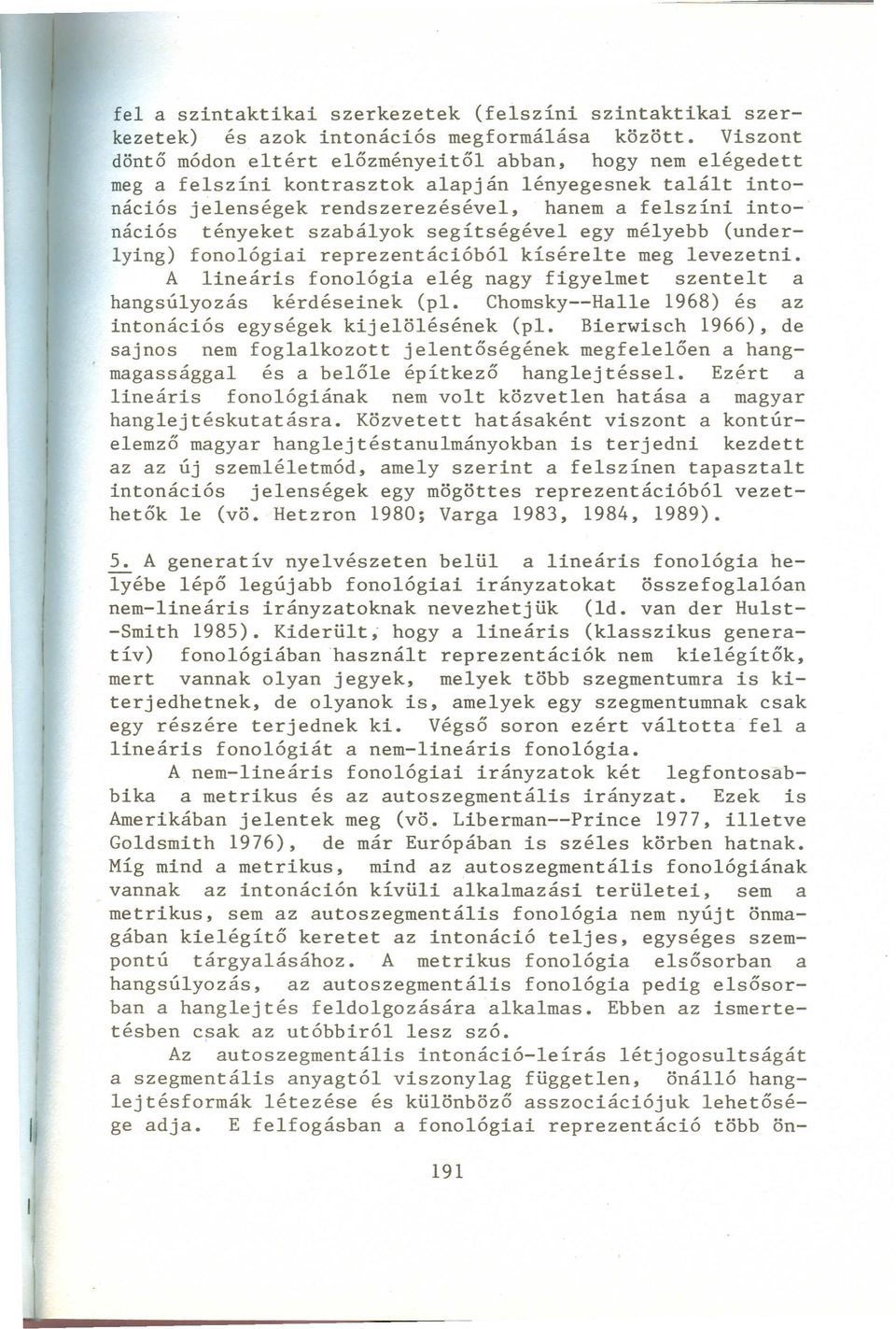 szabályok segítségével egy mélyebb (underlying) fonológiai reprezentációból kísérelte meg levezetni. A lineáris fonológia elég nagy figyelmet szentelt a hangsúlyozás kérdéseinek (pl.