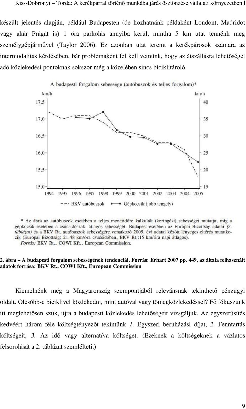 Ez azonban utat teremt a kerékpárosok számára az intermodalitás kérdésében, bár problémaként fel kell vetnünk, hogy az átszállásra lehetőséget adó közlekedési pontoknak sokszor még a közelében sincs