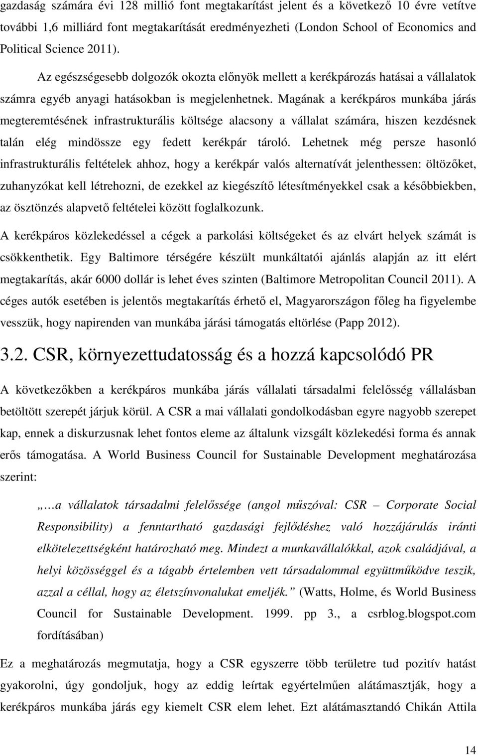 Magának a kerékpáros munkába járás megteremtésének infrastrukturális költsége alacsony a vállalat számára, hiszen kezdésnek talán elég mindössze egy fedett kerékpár tároló.