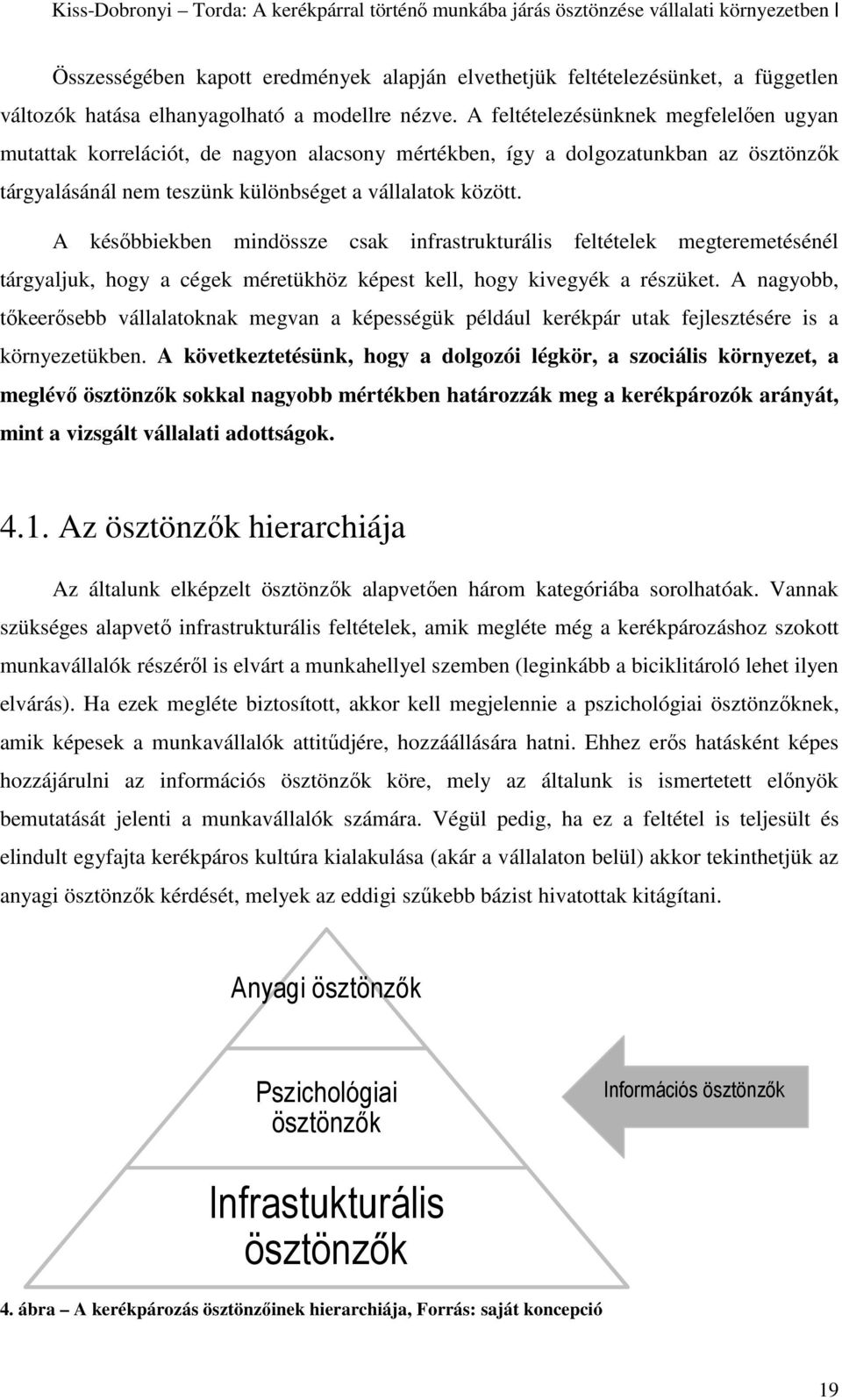 A feltételezésünknek megfelelően ugyan mutattak korrelációt, de nagyon alacsony mértékben, így a dolgozatunkban az ösztönzők tárgyalásánál nem teszünk különbséget a vállalatok között.