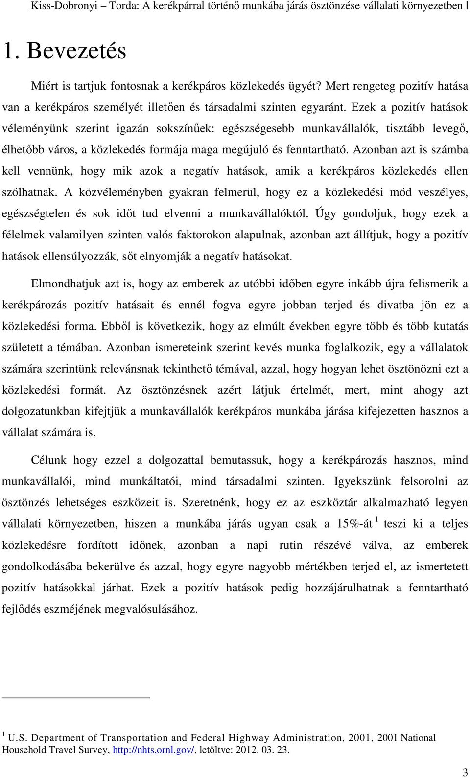 Ezek a pozitív hatások véleményünk szerint igazán sokszínűek: egészségesebb munkavállalók, tisztább levegő, élhetőbb város, a közlekedés formája maga megújuló és fenntartható.