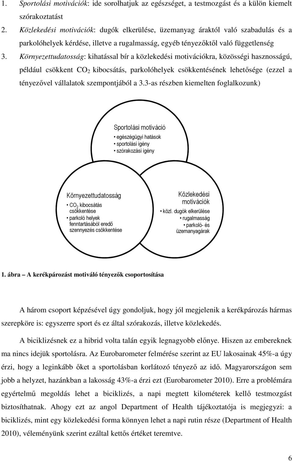 Környezettudatosság: kihatással bír a közlekedési motivációkra, közösségi hasznosságú, például csökkent CO 2 kibocsátás, parkolóhelyek csökkentésének lehetősége (ezzel a tényezővel vállalatok