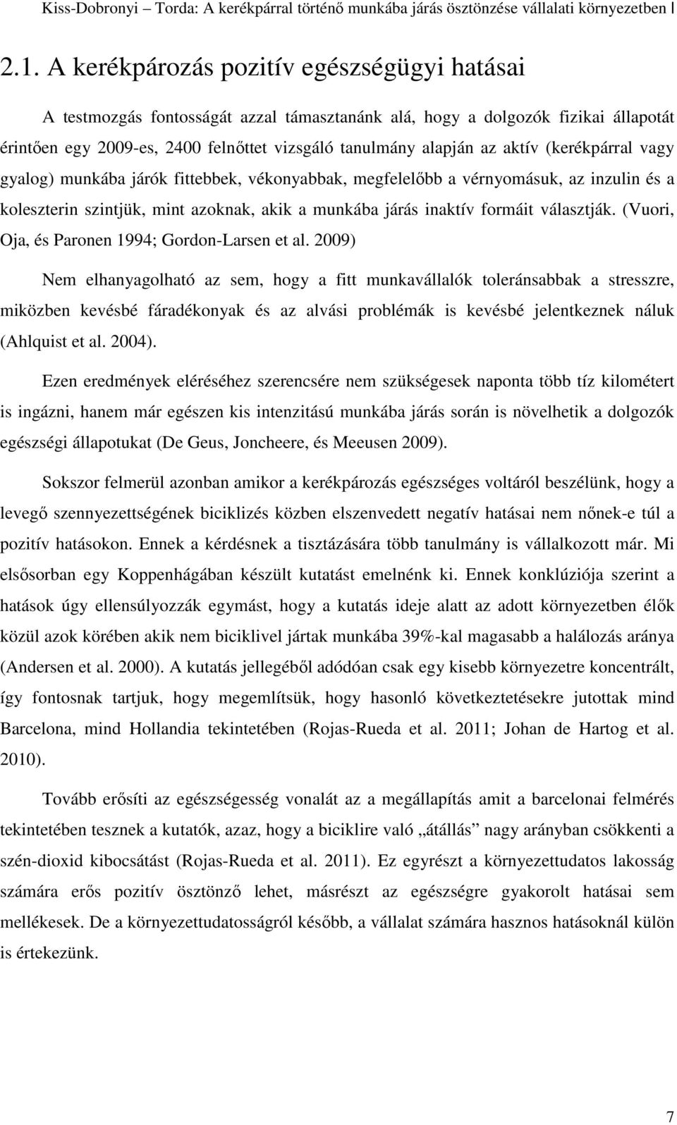 (kerékpárral vagy gyalog) munkába járók fittebbek, vékonyabbak, megfelelőbb a vérnyomásuk, az inzulin és a koleszterin szintjük, mint azoknak, akik a munkába járás inaktív formáit választják.