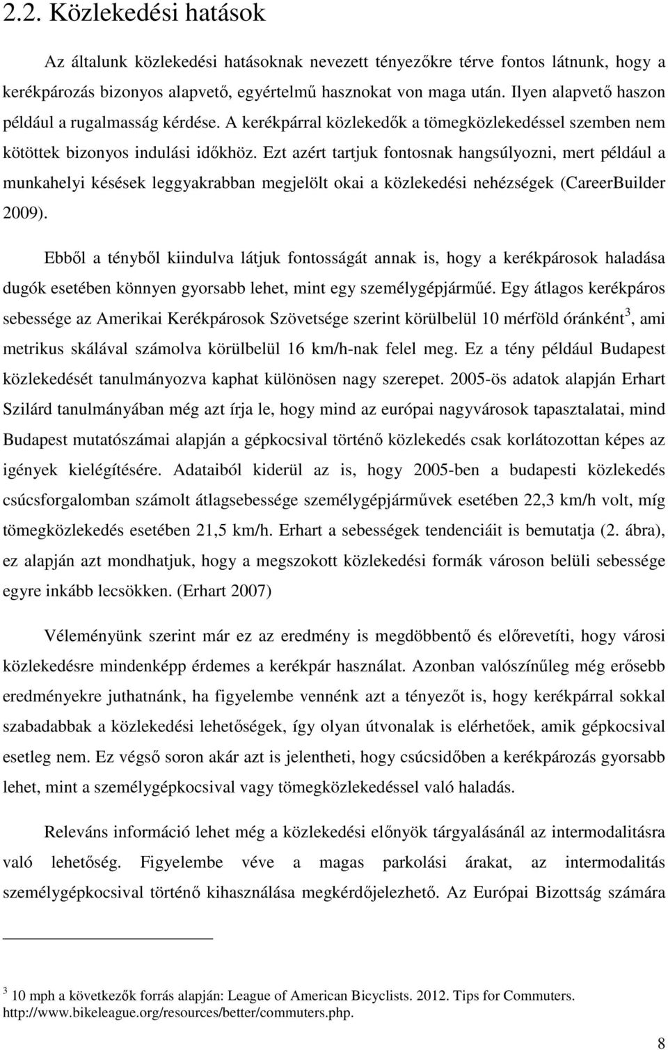 Ezt azért tartjuk fontosnak hangsúlyozni, mert például a munkahelyi késések leggyakrabban megjelölt okai a közlekedési nehézségek (CareerBuilder 2009).