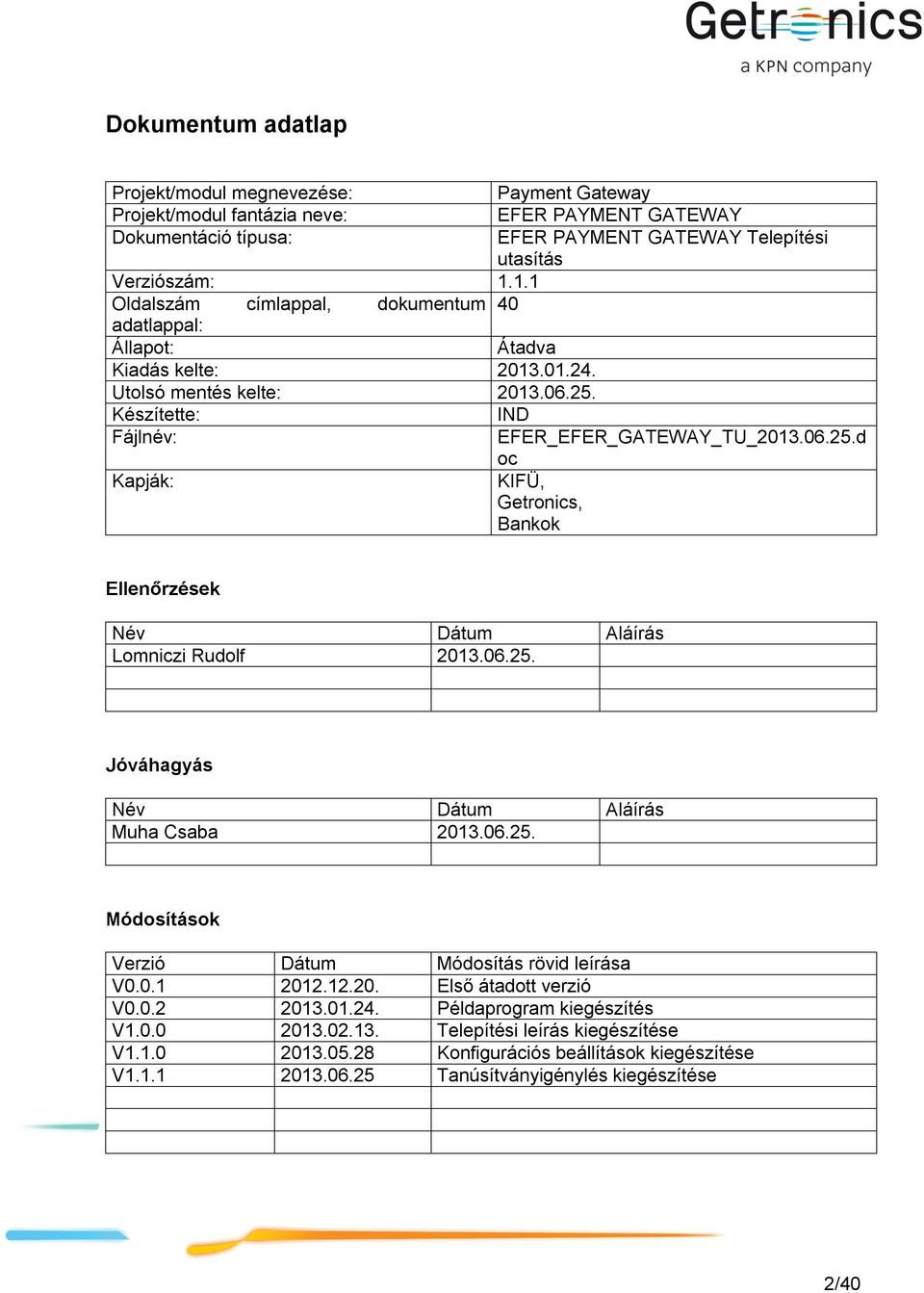 Készítette: IND Fájlnév: EFER_EFER_GATEWAY_TU_2013.06.25.d oc Kapják: KIFÜ, Getronics, Bankok Ellenőrzések Név Dátum Aláírás Lomniczi Rudolf 2013.06.25. Jóváhagyás Név Dátum Aláírás Muha Csaba 2013.