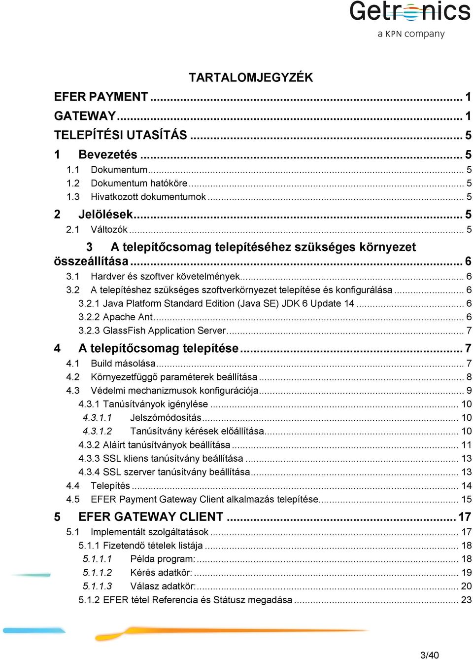 .. 6 3.2.2 Apache Ant... 6 3.2.3 GlassFish Application Server... 7 4 A telepítőcsomag telepítése... 7 4.1 Build másolása... 7 4.2 Környezetfüggő paraméterek beállítása... 8 4.