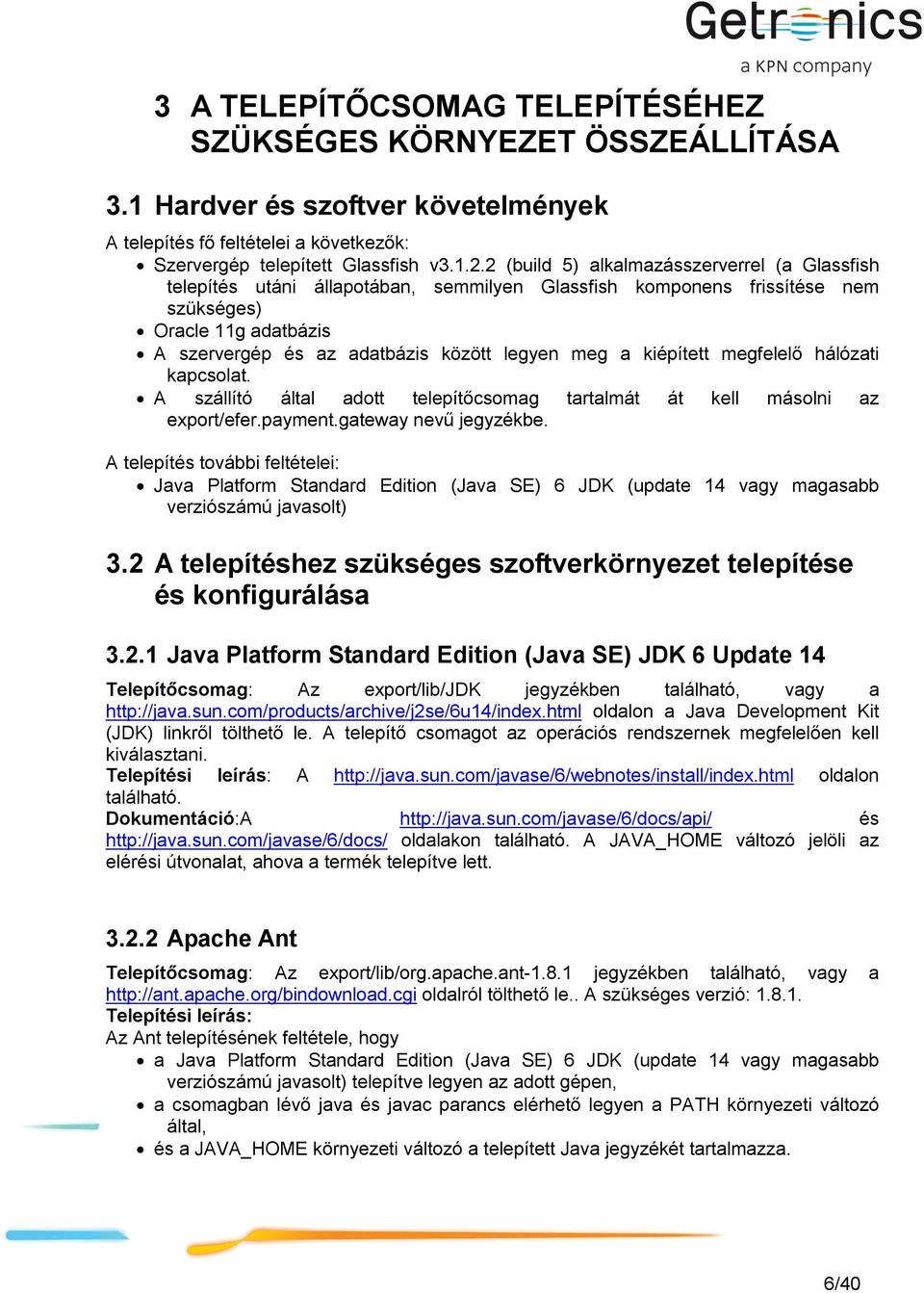 a kiépített megfelelő hálózati kapcsolat. A szállító által adott telepítőcsomag tartalmát át kell másolni az export/efer.payment.gateway nevű jegyzékbe.