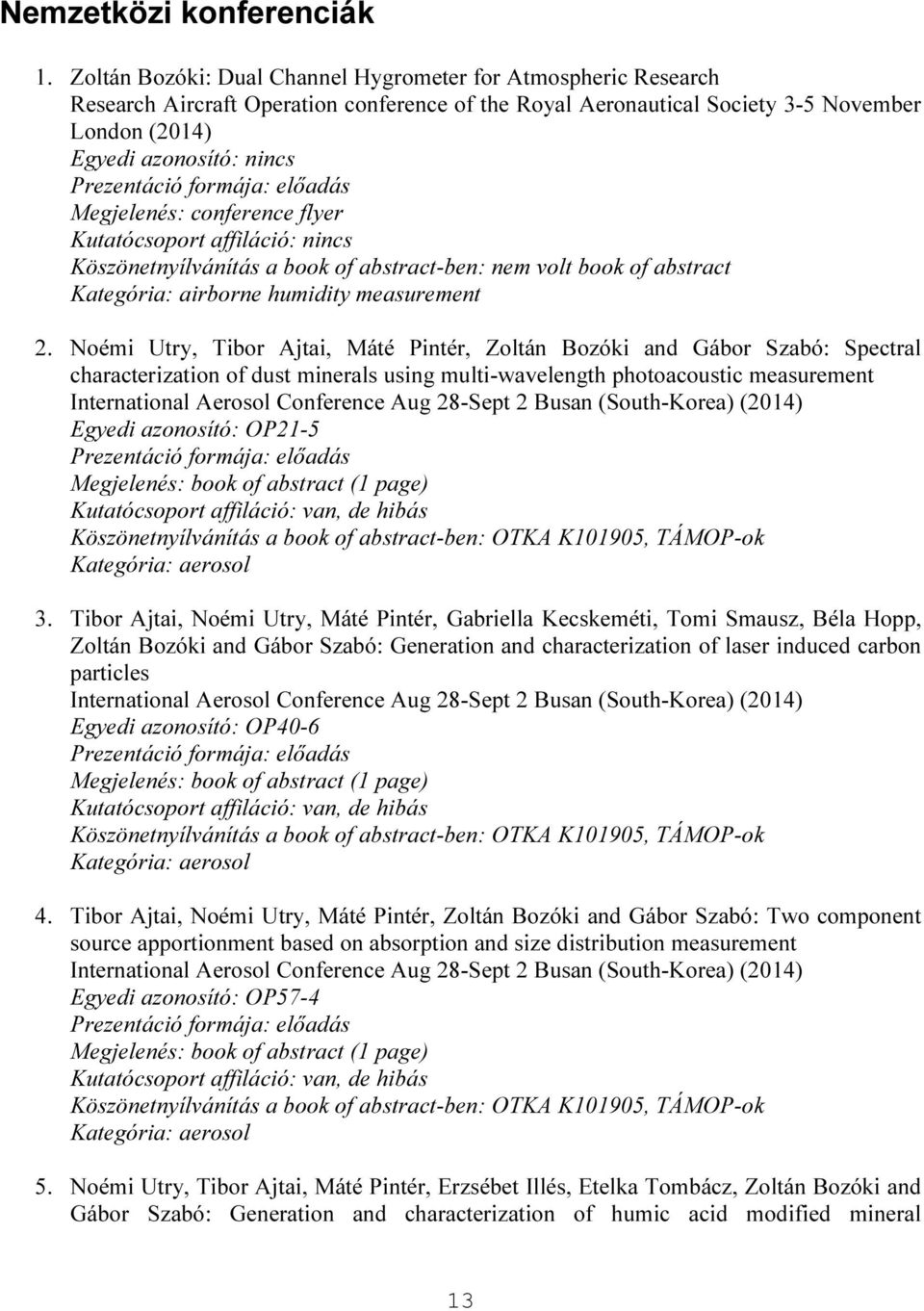 formája: előadás Megjelenés: conference flyer Kutatócsoport affiláció: nincs Köszönetnyílvánítás a book of abstract-ben: nem volt book of abstract Kategória: airborne humidity measurement 2.