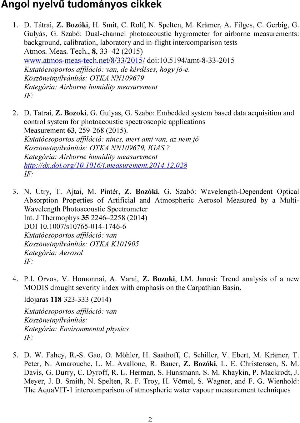 net/8/33/2015/ doi:10.5194/amt-8-33-2015 Kutatócsoportos affiláció: van, de kérdéses, hogy jó-e. Köszönetnyílvánítás: OTKA NN109679 Kategória: Airborne humidity measurement IF: 2. D, Tatrai, Z.