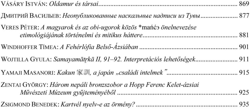 .. 881 WINDHOFFER TÍMEA: A Fehérlófia Belső-Ázsiában... 901 WOJTILLA GYULA: Samayamātékā II, 91 92. Interpretációs lehetőségek.