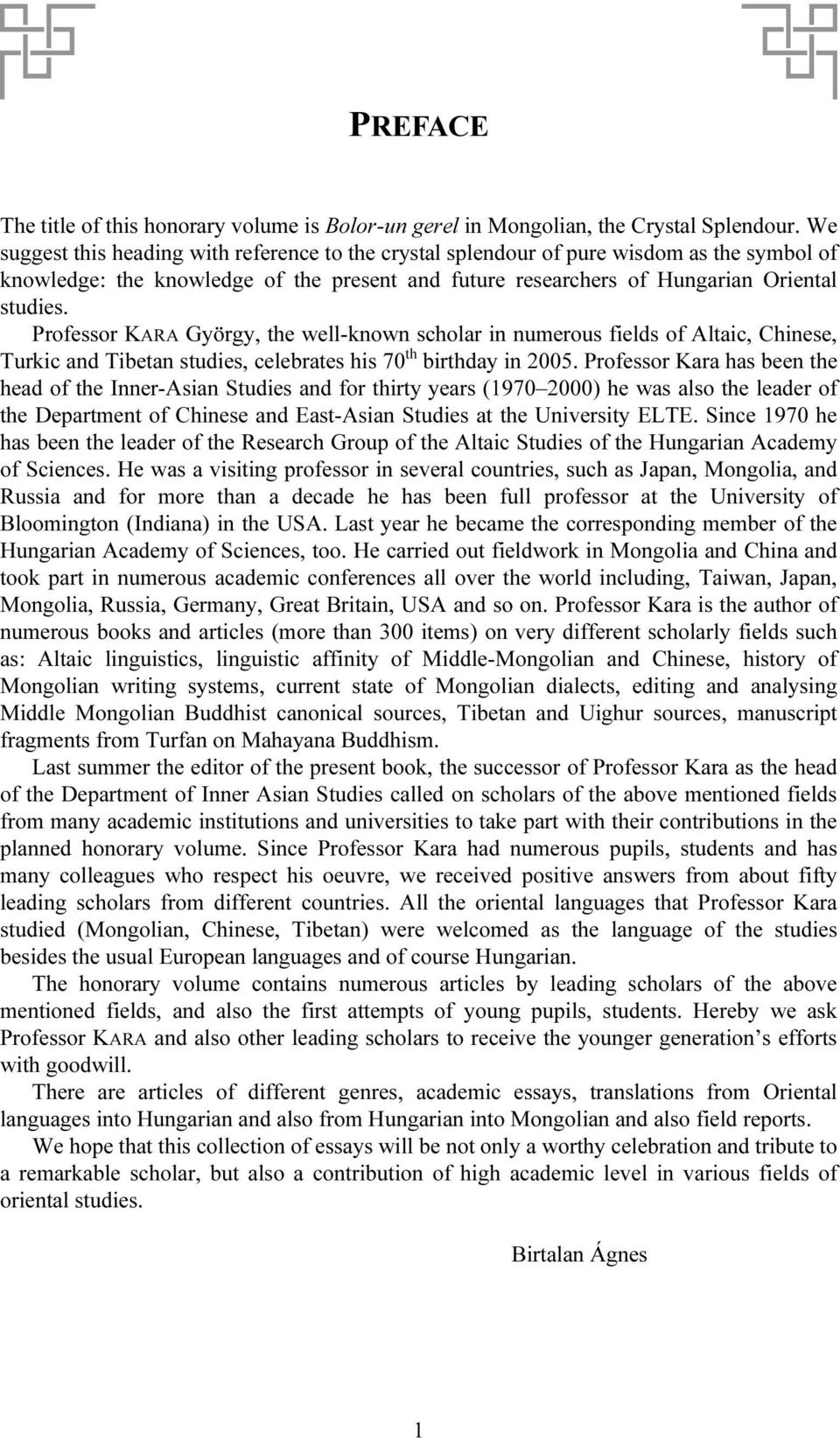 Professor KARA György, the well-known scholar in numerous fields of Altaic, Chinese, Turkic and Tibetan studies, celebrates his 70 th birthday in 2005.