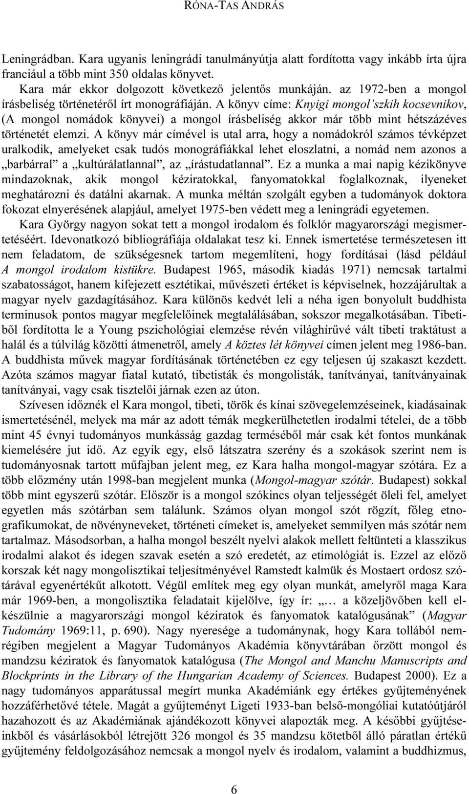 A könyv címe: Knyigi mongol szkih kocsevnikov, (A mongol nomádok könyvei) a mongol írásbeliség akkor már több mint hétszázéves történetét elemzi.