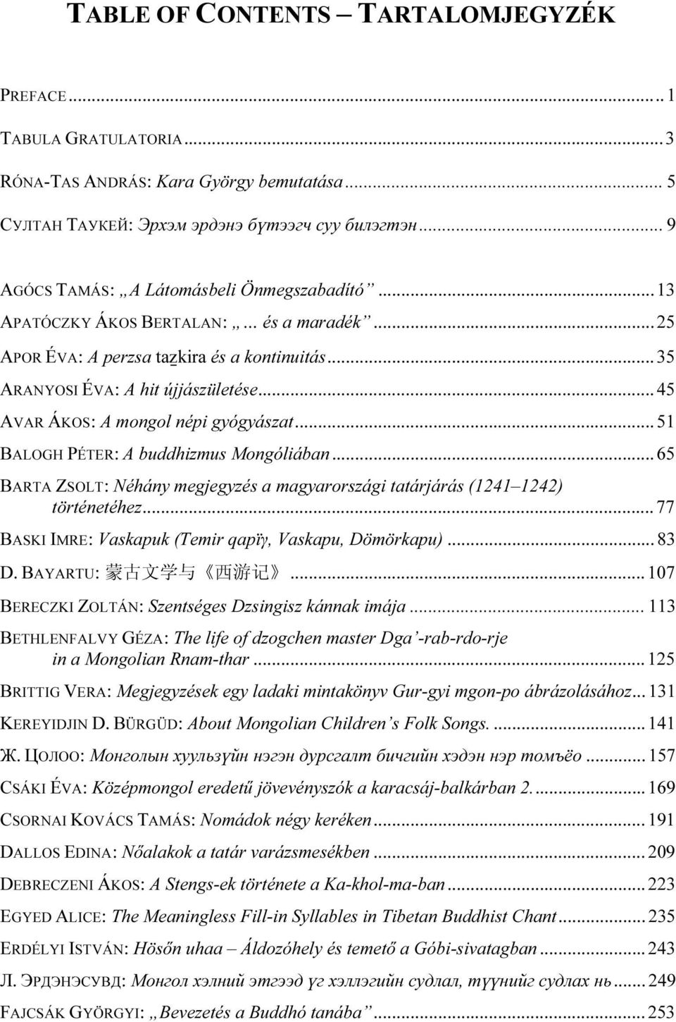 .. 45 AVAR ÁKOS: A mongol népi gyógyászat... 51 BALOGH PÉTER: A buddhizmus Mongóliában... 65 BARTA ZSOLT: Néhány megjegyzés a magyarországi tatárjárás (1241 1242) történetéhez.