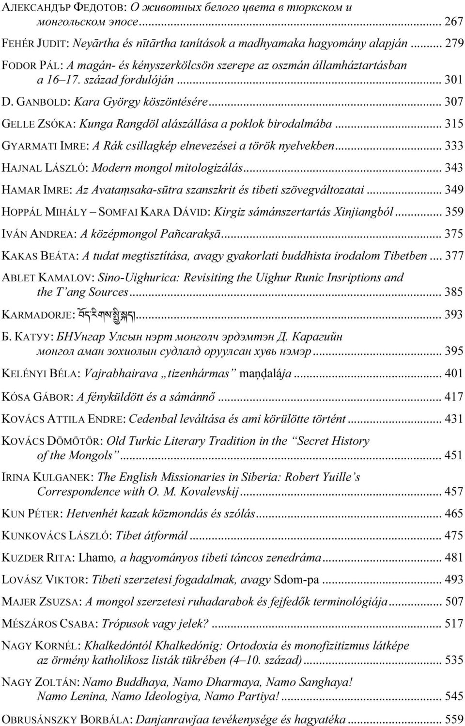 .. 307 GELLE ZSÓKA: Kunga Rangdöl alászállása a poklok birodalmába... 315 GYARMATI IMRE: A Rák csillagkép elnevezései a török nyelvekben... 333 HAJNAL LÁSZLÓ: Modern mongol mitologizálás.