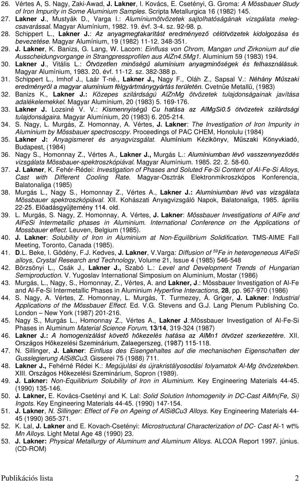 : Az anyagmegtakarítást eredményező célötvözetek kidolgozása és bevezetése. Magyar Alumínium, 19 (1982) 11-12. 348-351. 29. J. Lakner, K. Banizs, G. Lang, W.