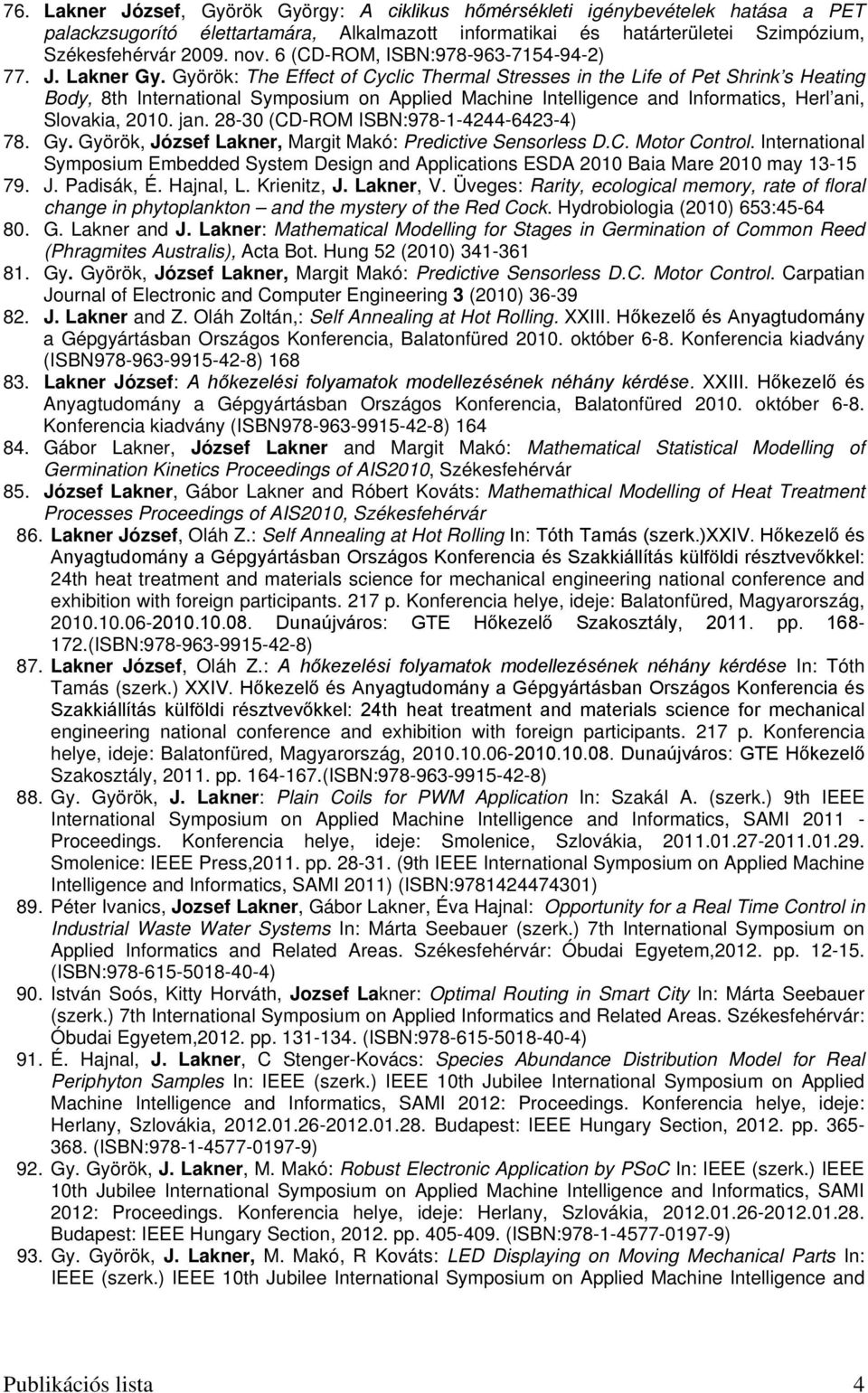 Györök: The Effect of Cyclic Thermal Stresses in the Life of Pet Shrink s Heating Body, 8th International Symposium on Applied Machine Intelligence and Informatics, Herl ani, Slovakia, 2010. jan.