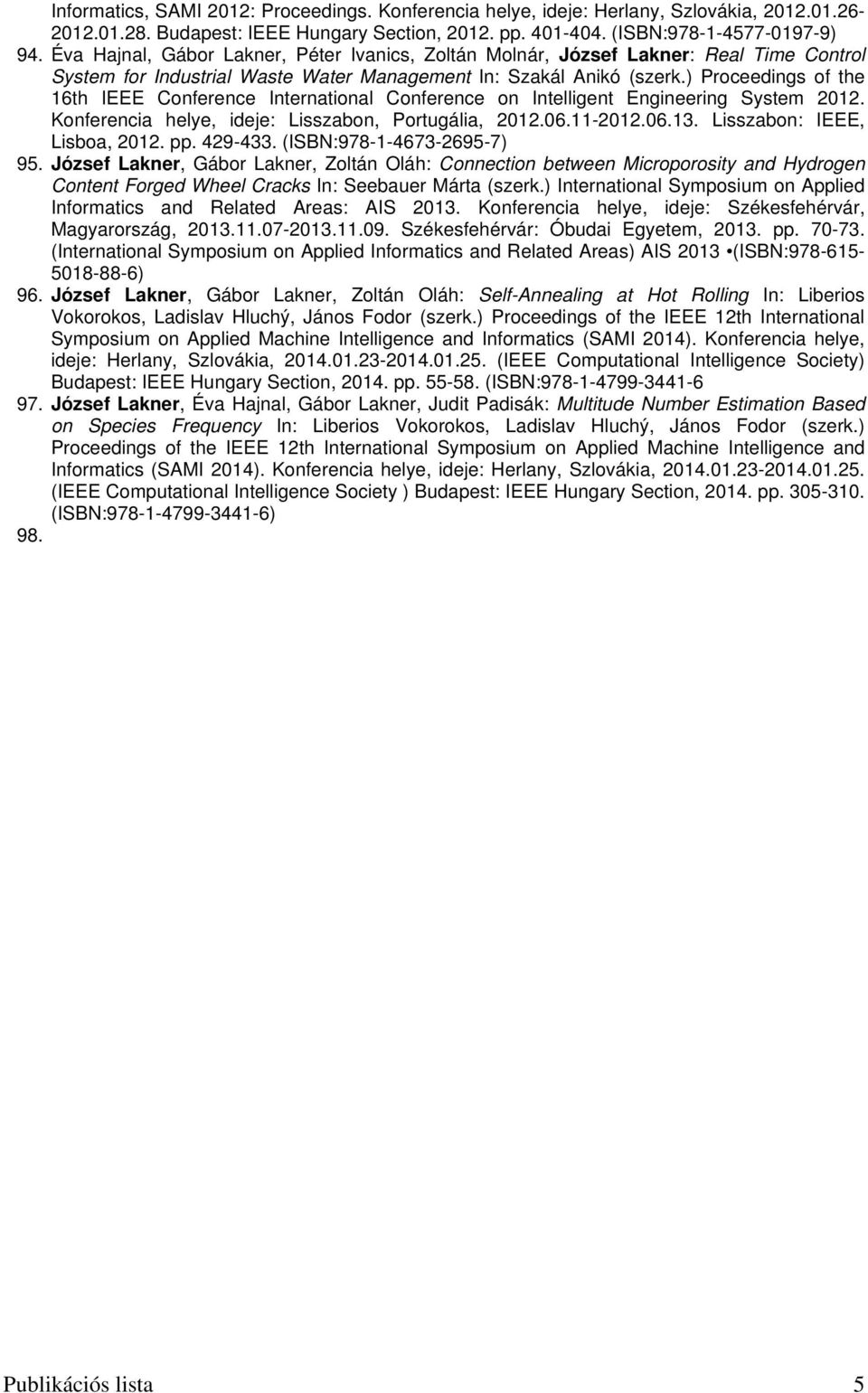 ) Proceedings of the 16th IEEE Conference International Conference on Intelligent Engineering System 2012. Konferencia helye, ideje: Lisszabon, Portugália, 2012.06.11-2012.06.13.