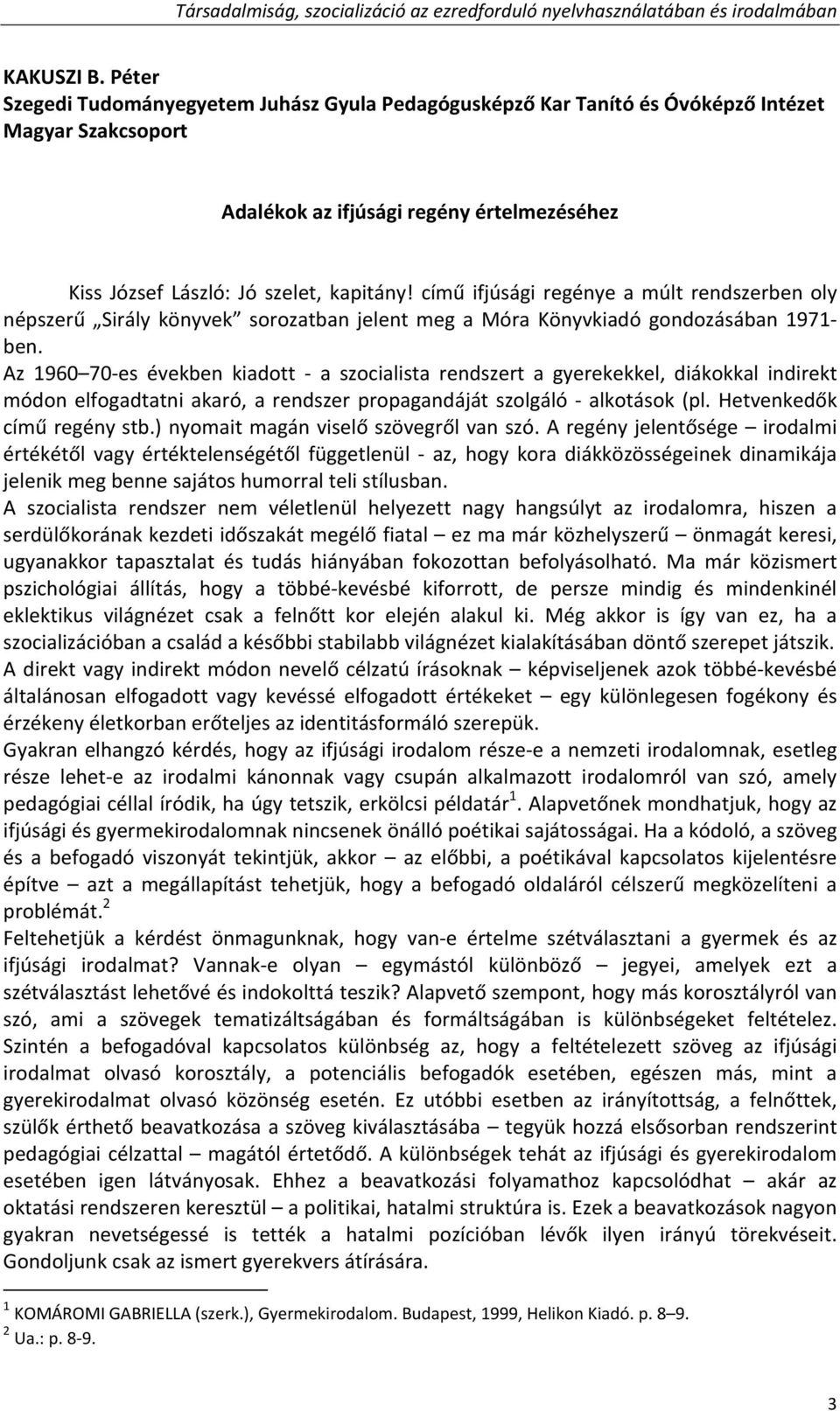 című ifjúsági regénye a múlt rendszerben oly népszerű Sirály könyvek sorozatban jelent meg a Móra Könyvkiadó gondozásában 1971 ben.