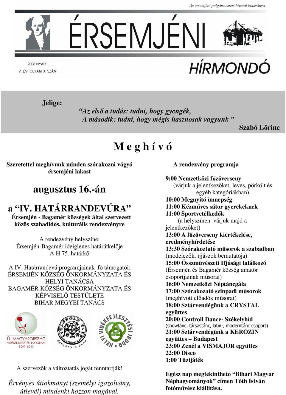 Határrandevú programjainak fő támogatói: ÉRSEMJÉN KÖZSÉG ÖNKORMÁNYZATA ÉS HELYI TANÁCSA BAGAMÉR KÖZSÉG ÖNKORMÁNYZATA ÉS KÉPVISELŐ TESTÜLETE BIHAR MEGYEI TANÁCS A szervezők a változtatás jogát