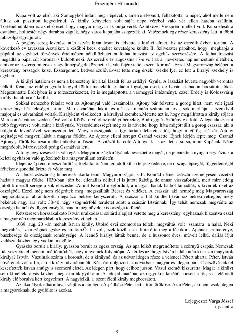 Kupa elesik a csatában, holttestét négy darabba vágták, négy város kapujába szegezték ki. Vitézeinek egy része keresztény lett, a többi rabszolgaságra jutott.