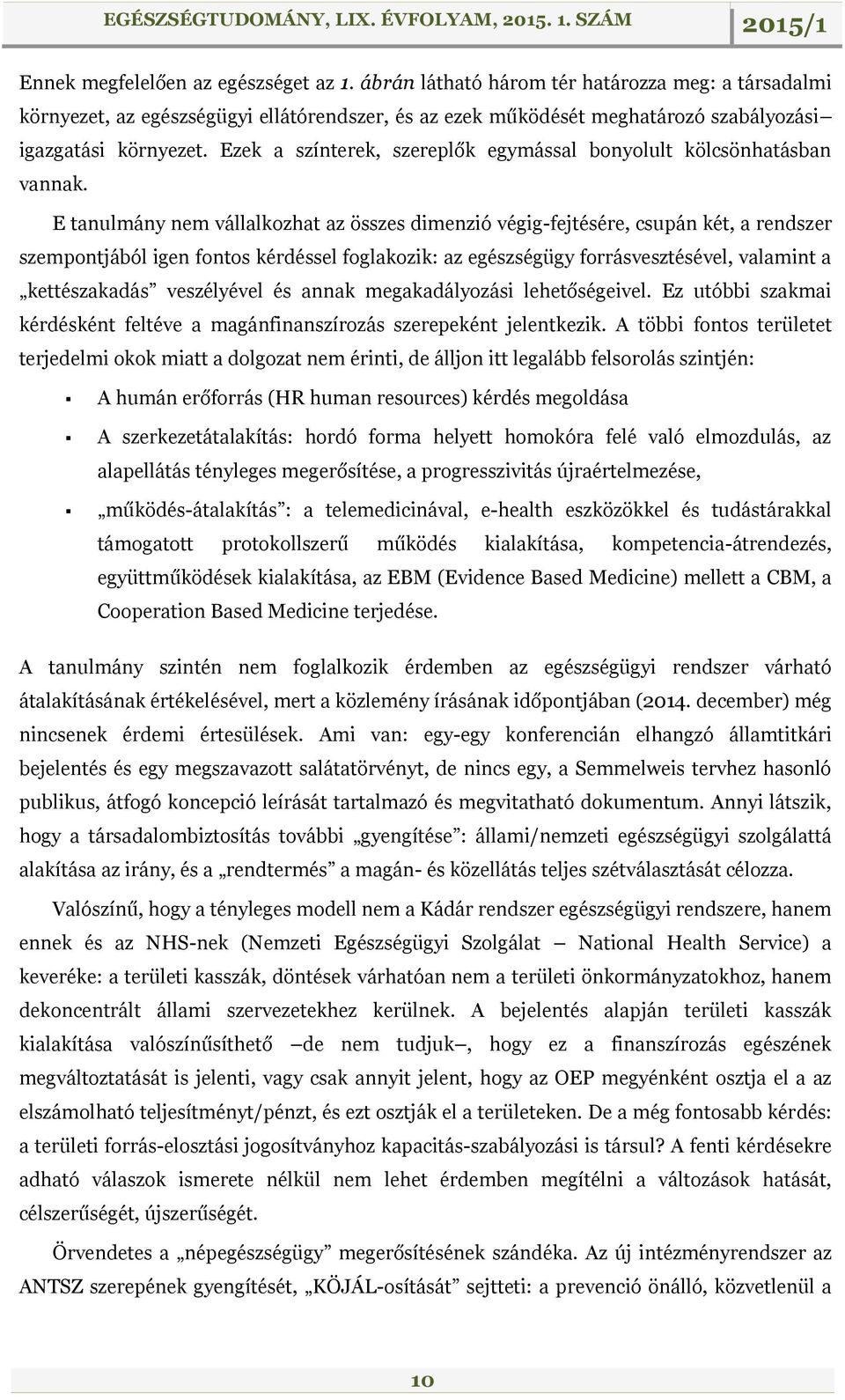 E tanulmány nem vállalkozhat az összes dimenzió végig-fejtésére, csupán két, a rendszer szempontjából igen fontos kérdéssel foglakozik: az egészségügy forrásvesztésével, valamint a kettészakadás