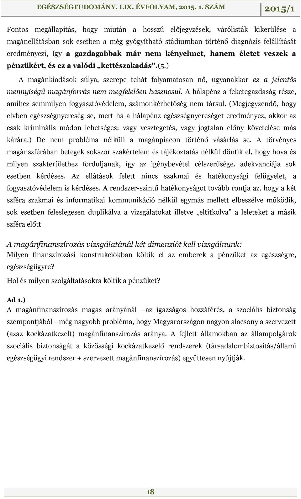 ) A magánkiadások súlya, szerepe tehát folyamatosan nő, ugyanakkor ez a jelentős mennyiségű magánforrás nem megfelelően hasznosul.